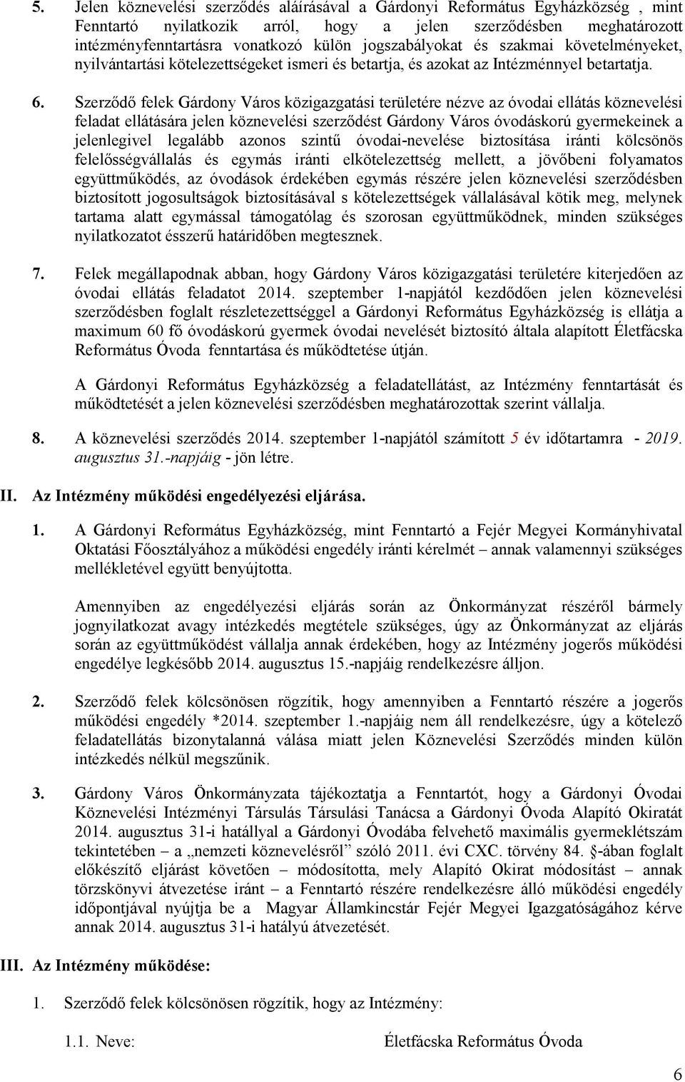 Szerzıdı felek Gárdony Város közigazgatási területére nézve az óvodai ellátás köznevelési feladat ellátására jelen köznevelési szerzıdést Gárdony Város óvodáskorú gyermekeinek a jelenlegivel legalább