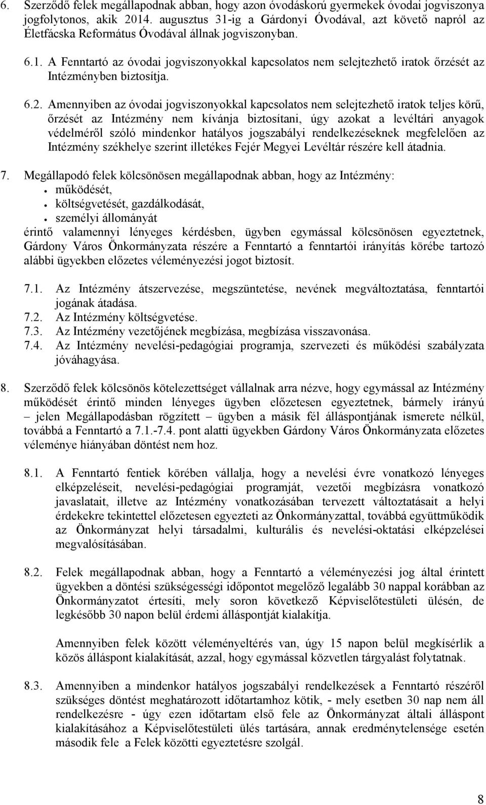 6.2. Amennyiben az óvodai jogviszonyokkal kapcsolatos nem selejtezhetı iratok teljes körő, ırzését az Intézmény nem kívánja biztosítani, úgy azokat a levéltári anyagok védelmérıl szóló mindenkor