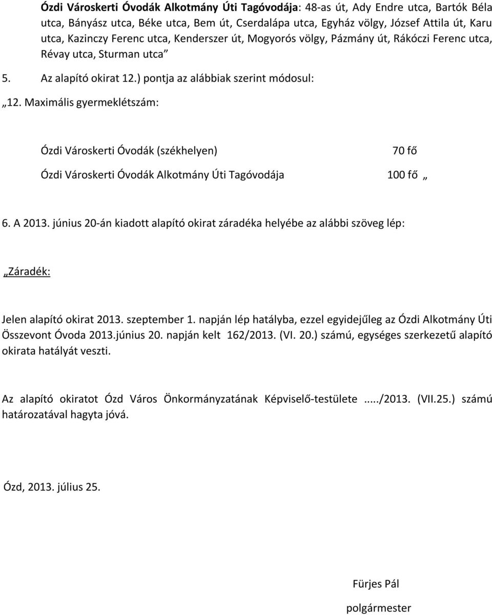 Maximális gyermeklétszám: Ózdi Városkerti Óvodák (székhelyen) 70 fő Ózdi Városkerti Óvodák Alkotmány Úti Tagóvodája 100 fő 6. A 2013.