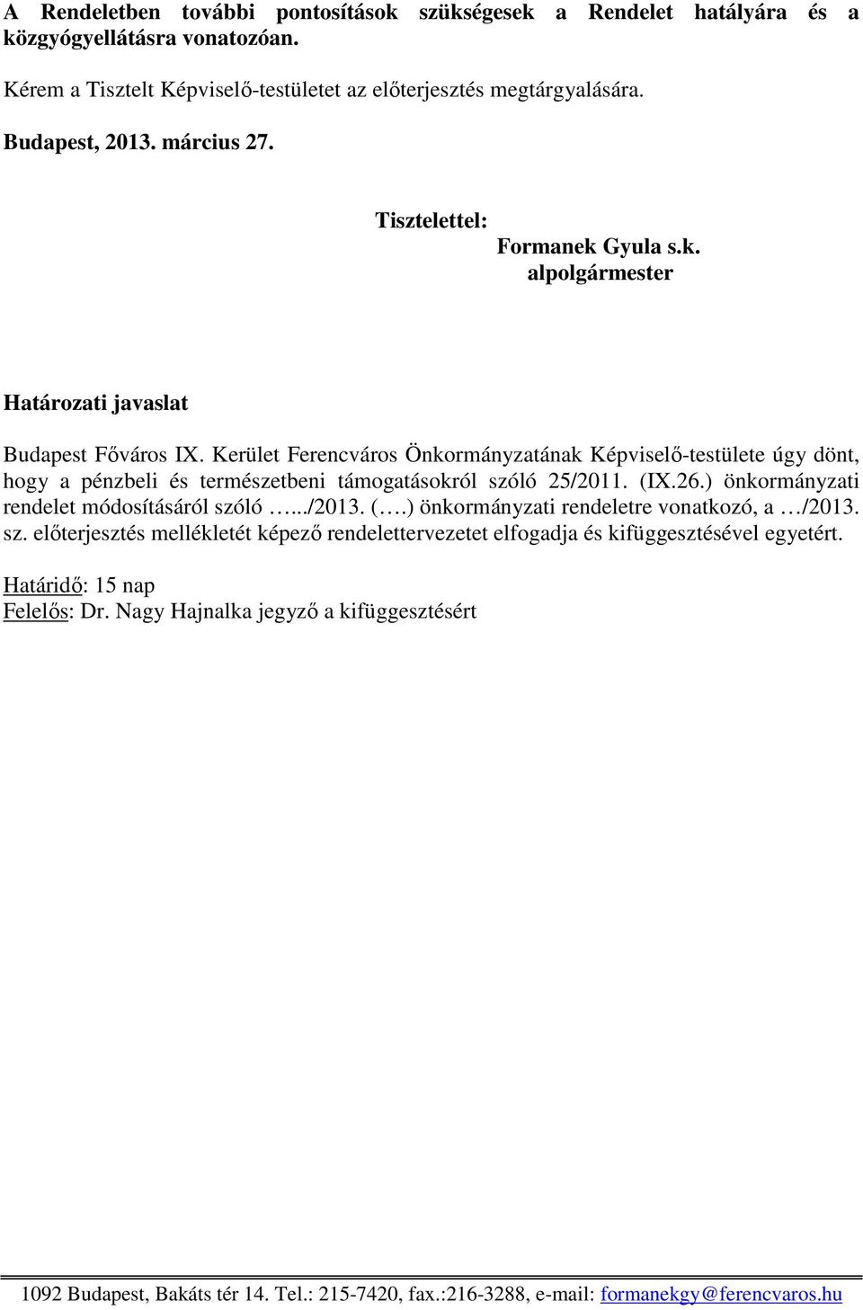 Kerület Ferencváros Önkormányzatának Képviselő-testülete úgy dönt, hogy a pénzbeli és természetbeni támogatásokról szóló 25/2011. (IX.26.) önkormányzati rendelet módosításáról szóló.../2013. (.) önkormányzati rendeletre vonatkozó, a /2013.