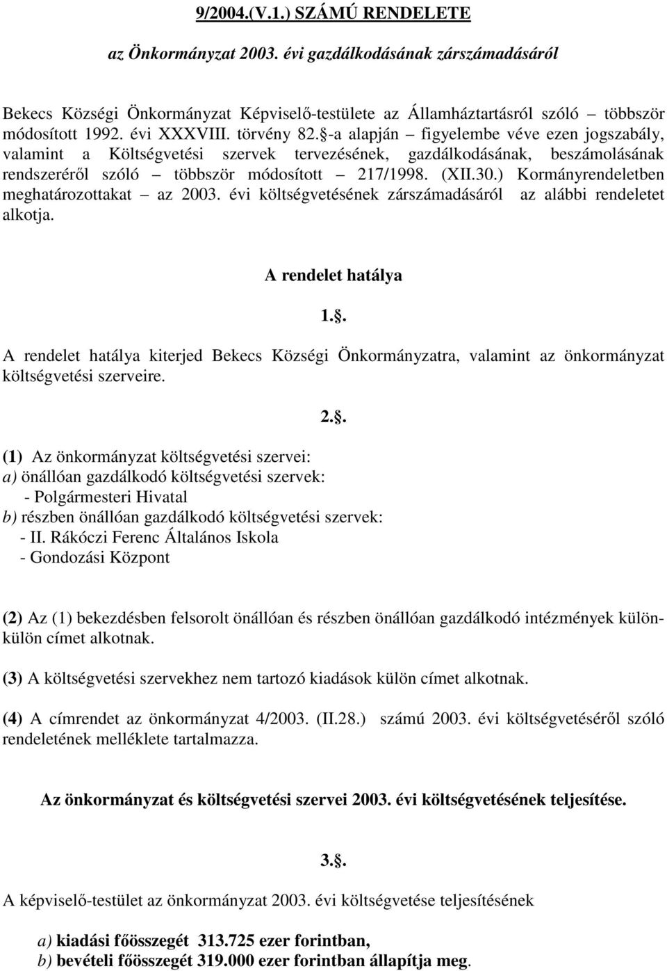 (XII.30.) Kormányrendeletben meghatározottakat az 2003. évi költségvetésének zárszámadásáról az alábbi rendeletet alkotja. A rendelet hatálya 1.