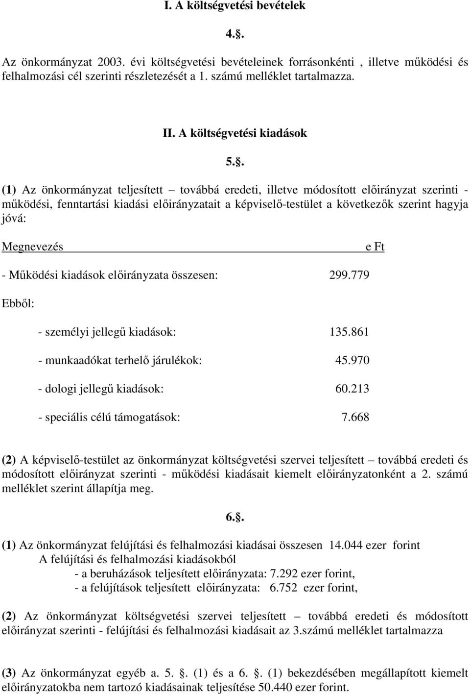 . (1) Az önkormányzat teljesített továbbá eredeti, illetve módosított előirányzat szerinti - működési, fenntartási kiadási előirányzatait a képviselő-testület a következők szerint hagyja jóvá: