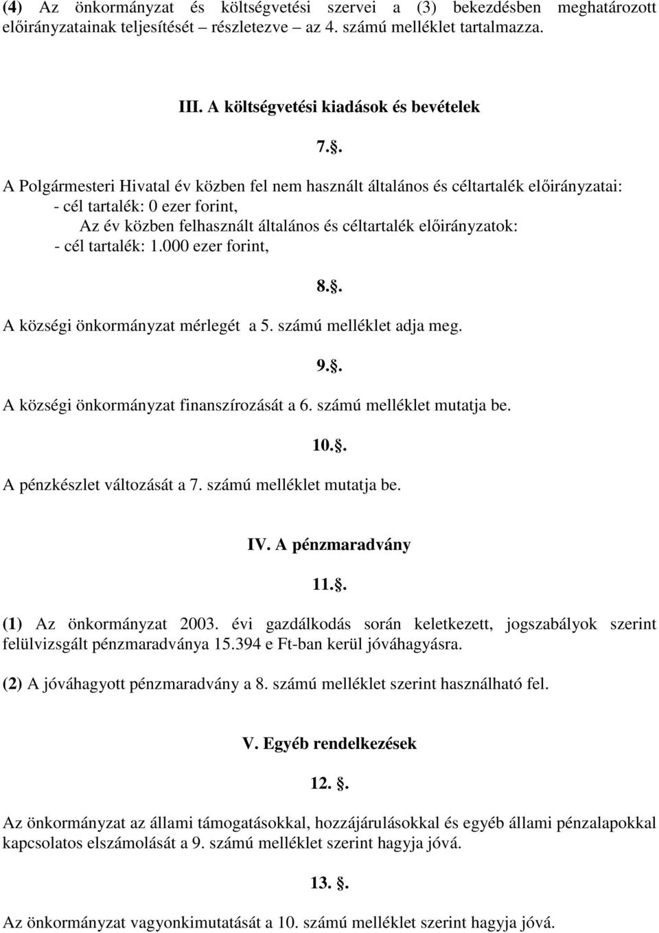 céltartalék előirányzatok: - cél tartalék: 1.000 ezer forint, 7.. 8.. A községi önkormányzat mérlegét a 5. számú melléklet adja meg. 9.. A községi önkormányzat finanszírozását a 6.