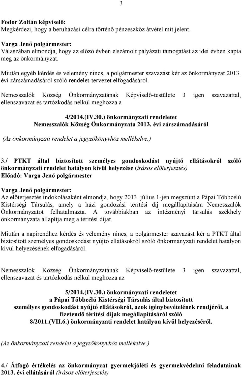 Miután egyéb kérdés és vélemény nincs, a polgármester szavazást kér az önkormányzat 2013. évi zárszámadásáról szóló rendelet-tervezet elfogadásáról.