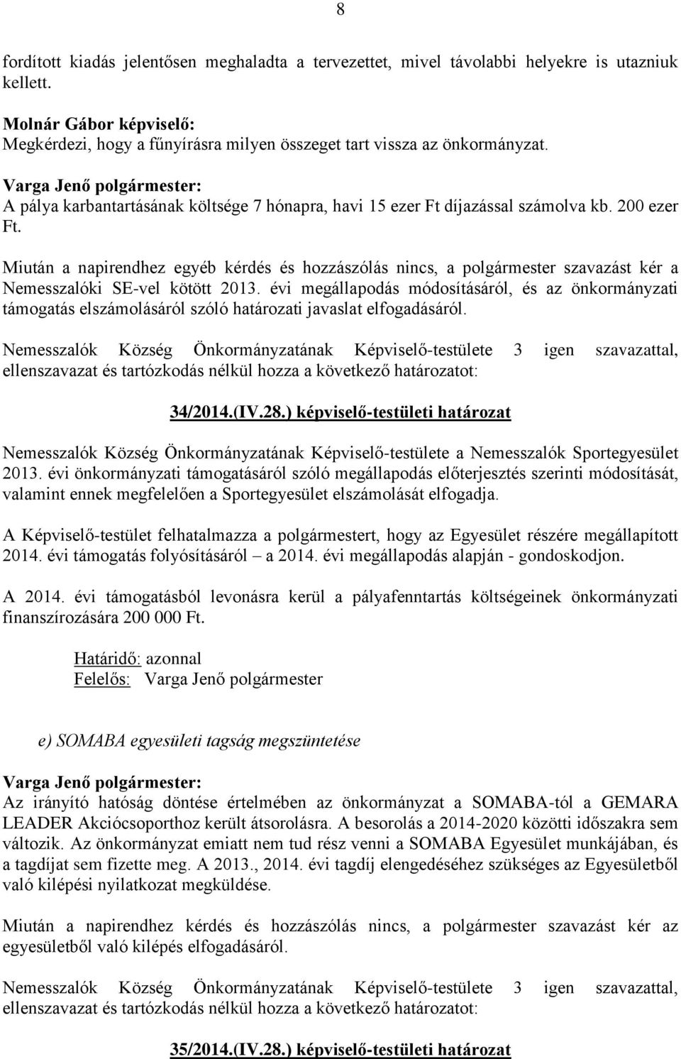 Miután a napirendhez egyéb kérdés és hozzászólás nincs, a polgármester szavazást kér a Nemesszalóki SE-vel kötött 2013.