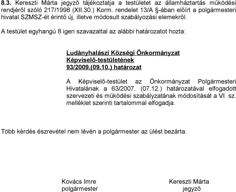 A testület egyhangú 8 igen szavazattal az alábbi határozatot hozta: 93/2009.(09.10.