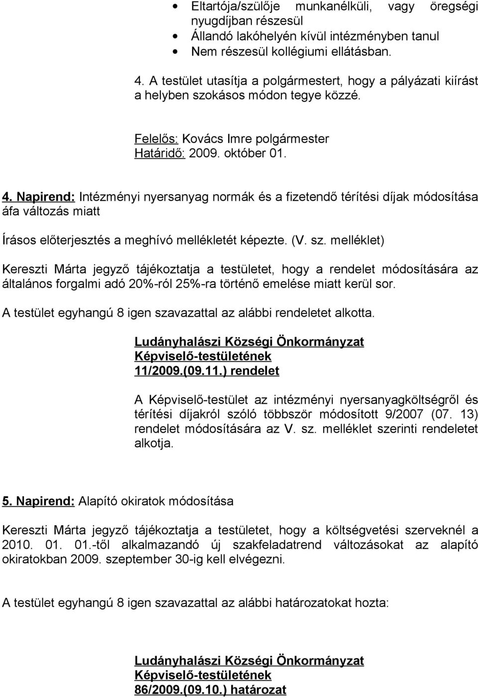 Napirend: Intézményi nyersanyag normák és a fizetendő térítési díjak módosítása áfa változás miatt Írásos előterjesztés a meghívó mellékletét képezte. (V. sz.