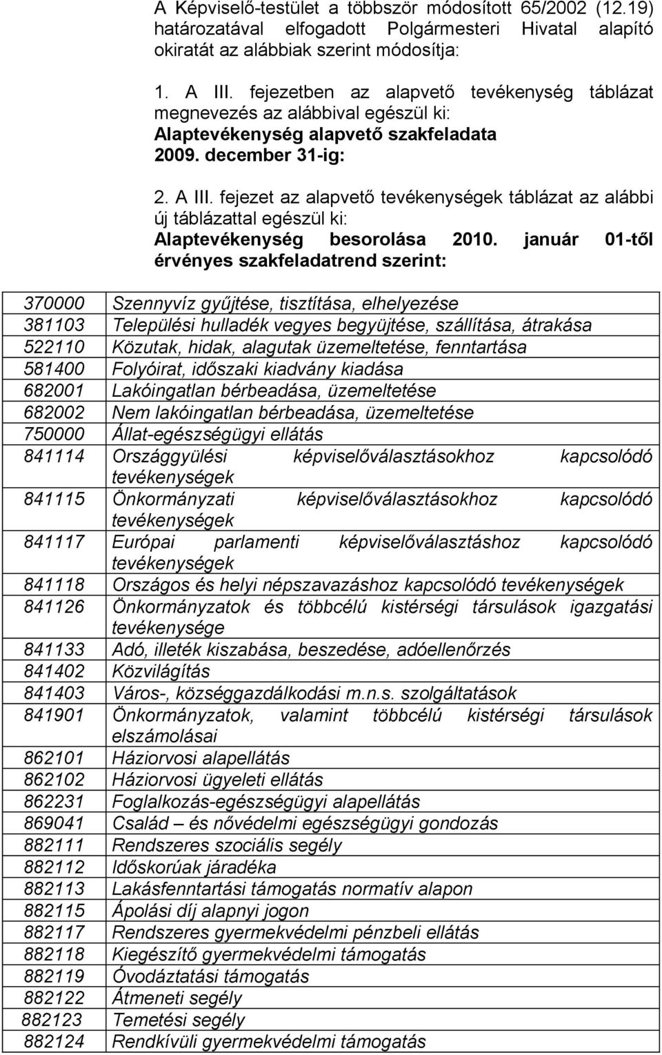 fejezet az alapvető tevékenységek táblázat az alábbi új táblázattal egészül ki: 370000 Szennyvíz gyűjtése, tisztítása, elhelyezése 381103 Települési hulladék vegyes begyüjtése, szállítása, átrakása