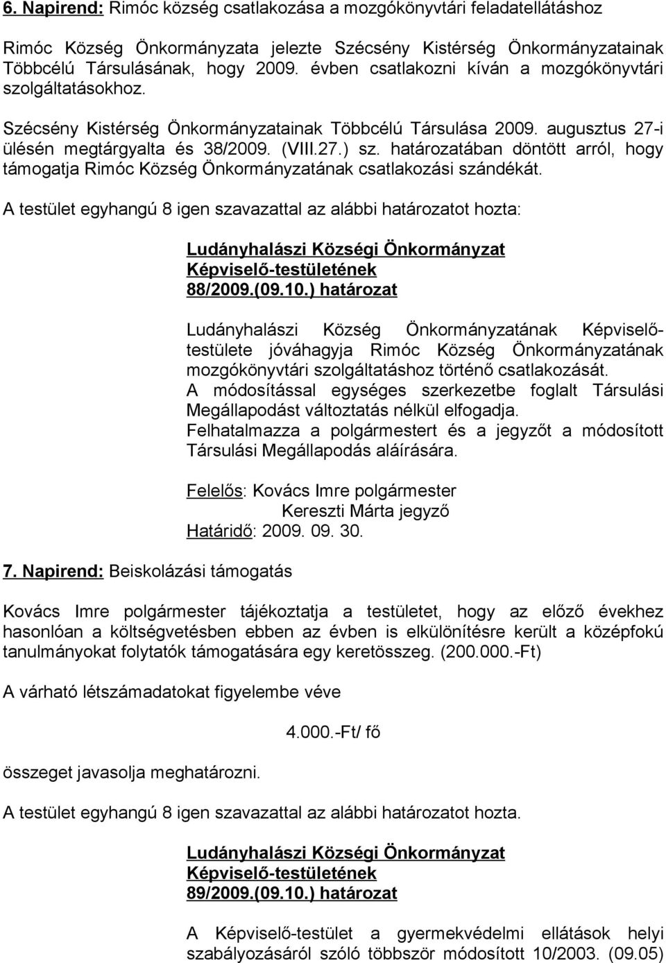 határozatában döntött arról, hogy támogatja Rimóc Község Önkormányzatának csatlakozási szándékát. A testület egyhangú 8 igen szavazattal az alábbi határozatot hozta: 7.