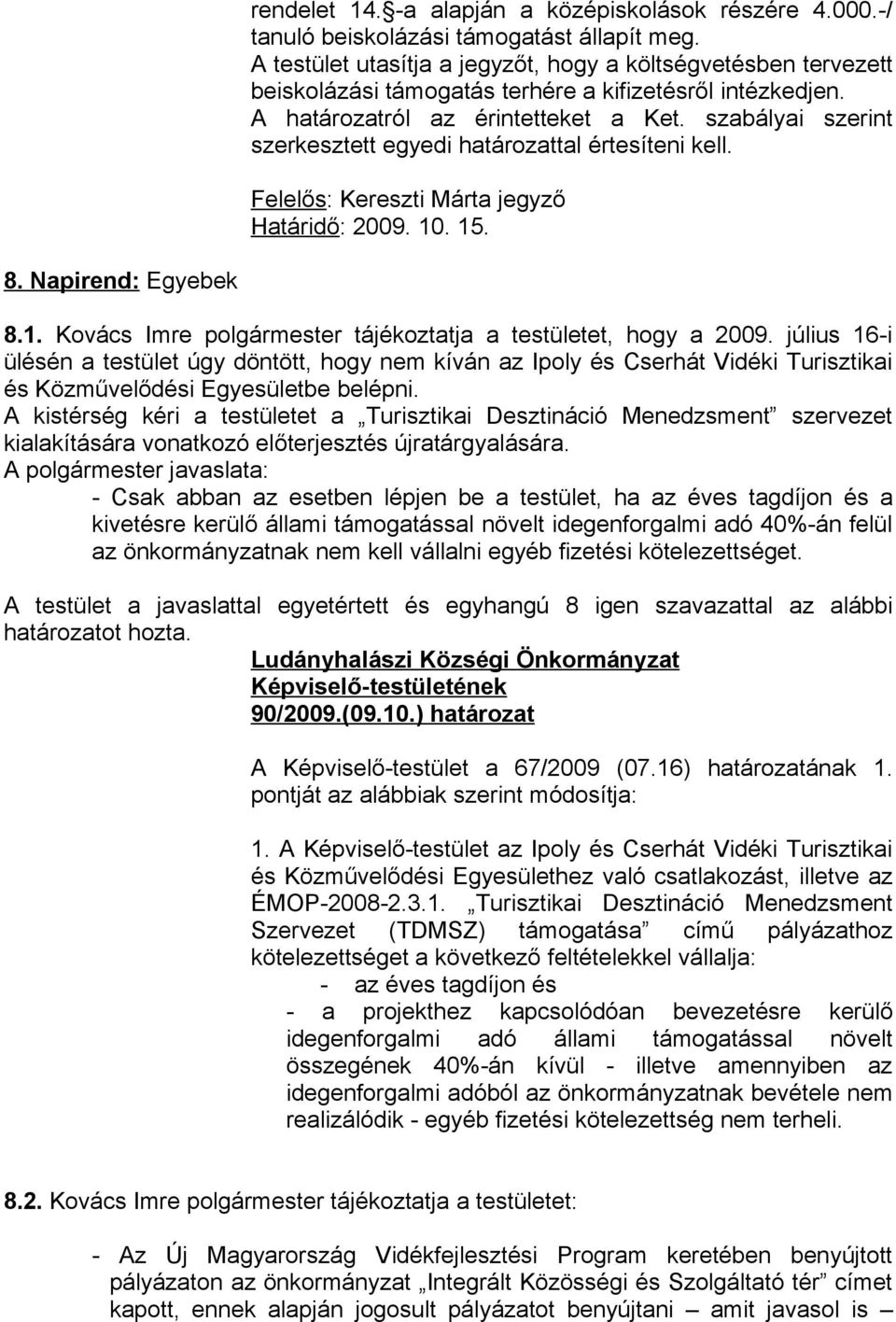 szabályai szerint szerkesztett egyedi határozattal értesíteni kell. Felelős: Kereszti Márta jegyző Határidő: 2009. 10. 15. 8. Napirend: Egyebek 8.1. Kovács Imre polgármester tájékoztatja a testületet, hogy a 2009.