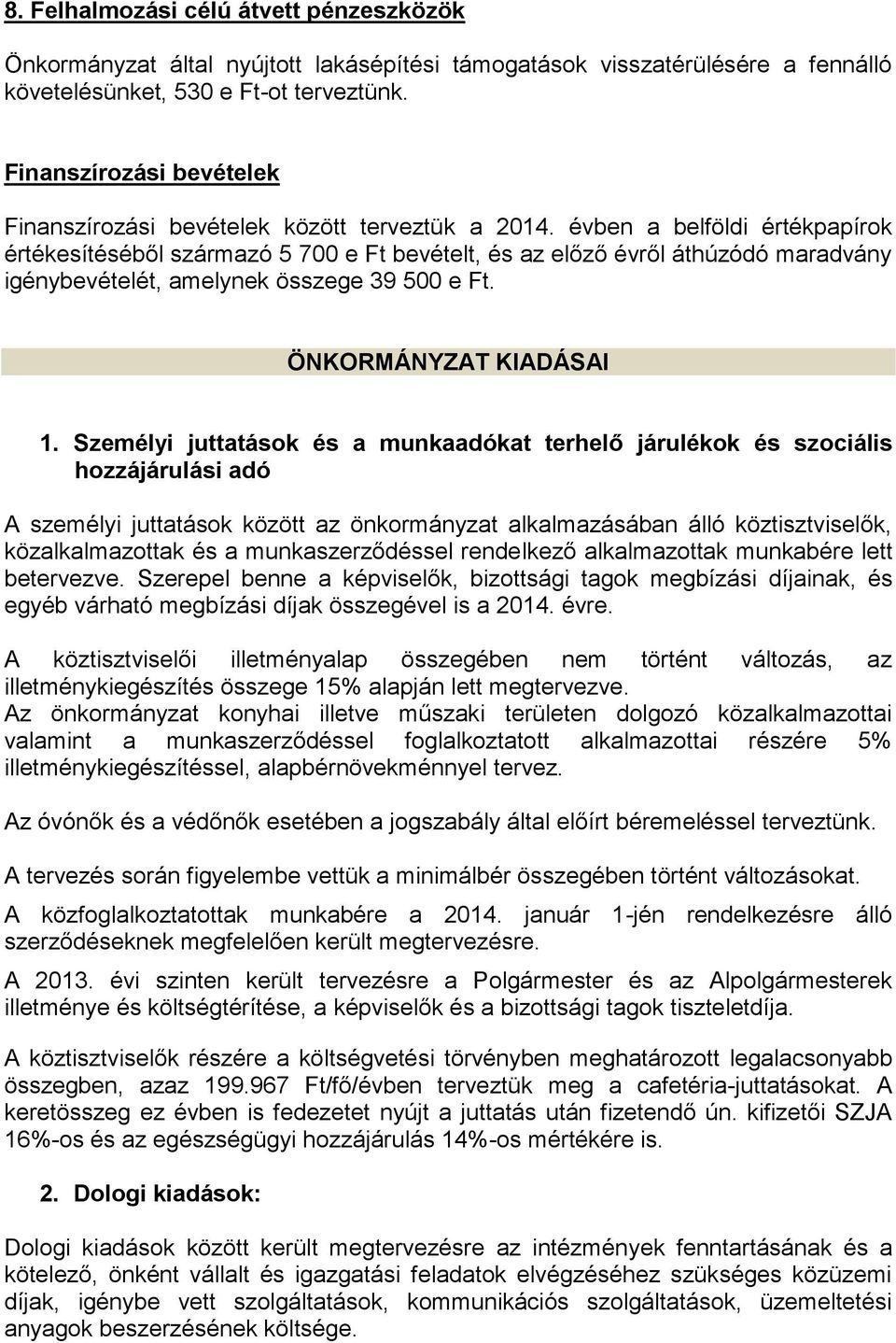 évben a belföldi értékpapírok értékesítéséből származó 5 700 e Ft bevételt, és az előző évről áthúzódó maradvány igénybevételét, amelynek összege 39 500 e Ft. ÖNKORMÁNYZAT KIADÁSAI 1.