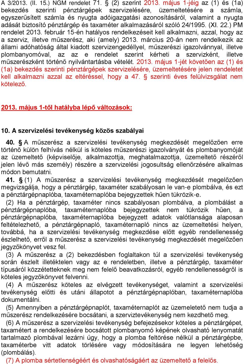 pénztárgép és taxaméter alkalmazásáról szóló 24/1995. (XI. 22.) PM rendelet 2013. február 15-én hatályos rendelkezéseit kell alkalmazni, azzal, hogy az a szerviz, illetve műszerész, aki (amely) 2013.