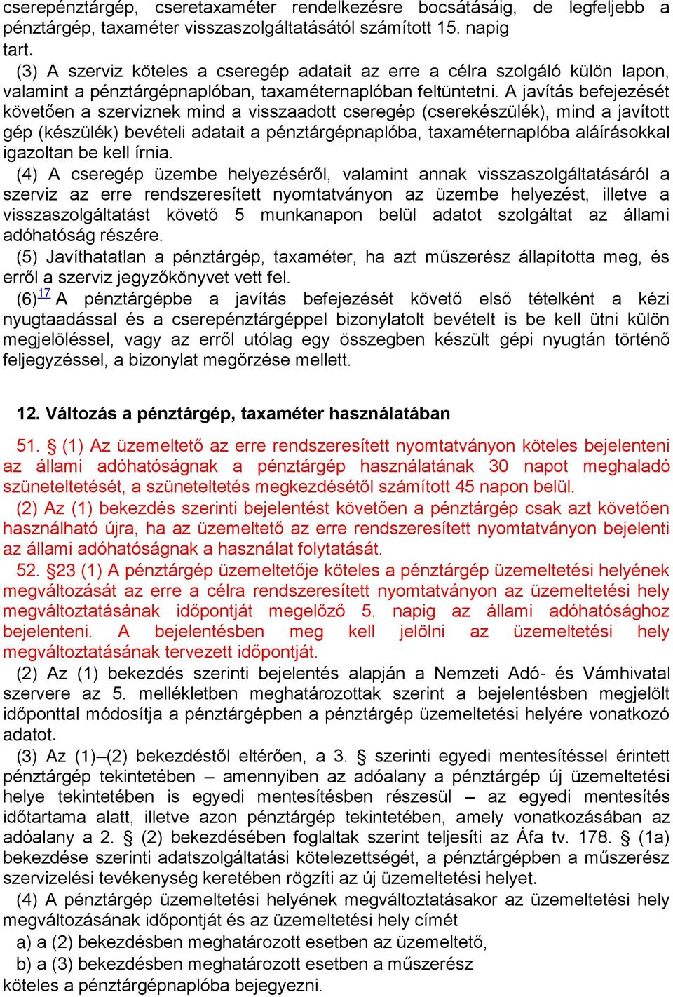 A javítás befejezését követően a szerviznek mind a visszaadott cseregép (cserekészülék), mind a javított gép (készülék) bevételi adatait a pénztárgépnaplóba, taxaméternaplóba aláírásokkal igazoltan