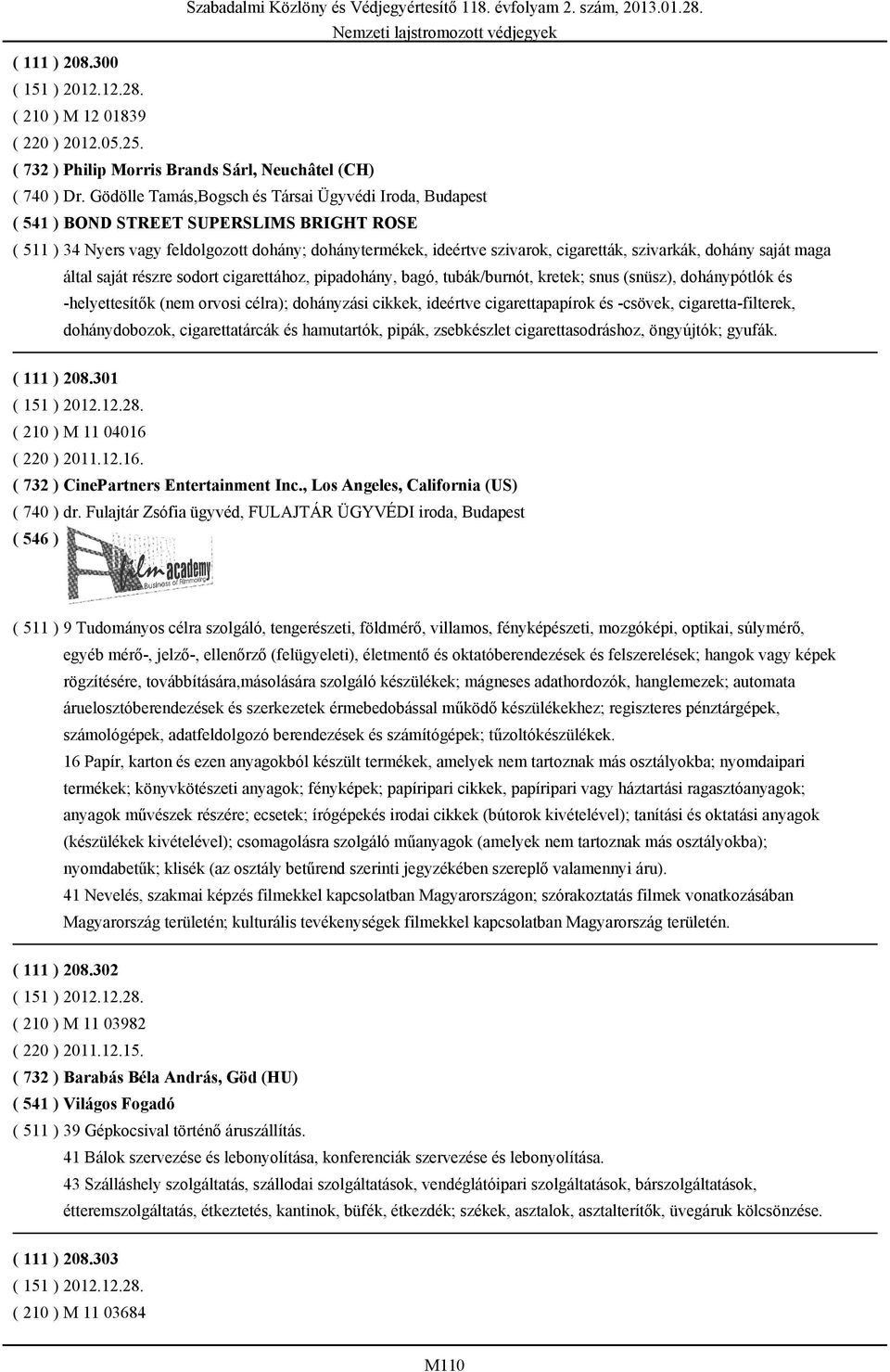 dohány saját maga által saját részre sodort cigarettához, pipadohány, bagó, tubák/burnót, kretek; snus (snüsz), dohánypótlók és -helyettesítők (nem orvosi célra); dohányzási cikkek, ideértve