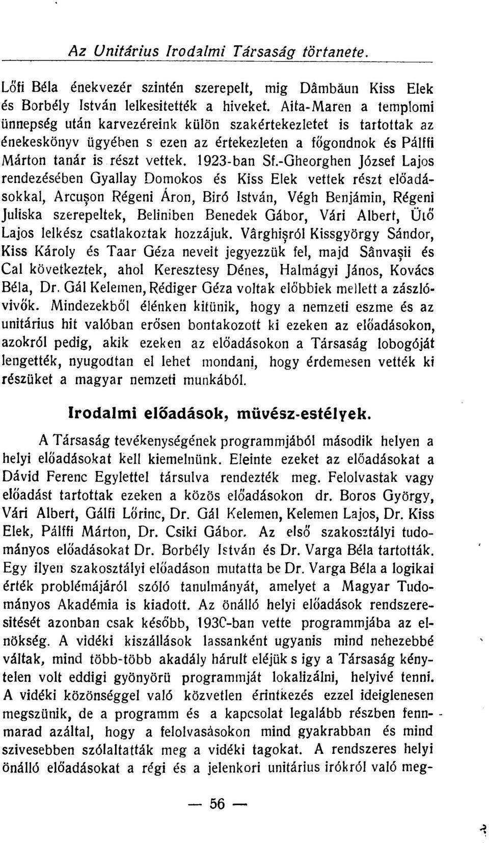 -Gheorghen József Lajos rendezésében Gyallay Domokos és Kiss Elek vettek részt előadásokkal, Arcuson Régeni Áron, Biró István, Végh Benjámin, Régeni Juliska szerepeltek, Beliniben Benedek Gábor, Vári