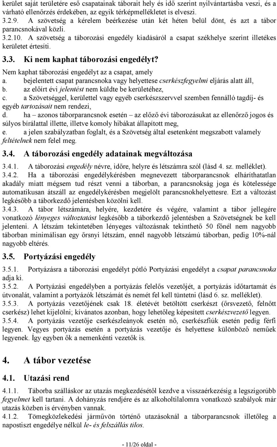 A szövetség a táborozási engedély kiadásáról a csapat székhelye szerint illetékes kerületet értesíti. 3.3. Ki nem kaphat táborozási engedélyt? Nem kaphat táborozási engedélyt az a csapat, amely a.