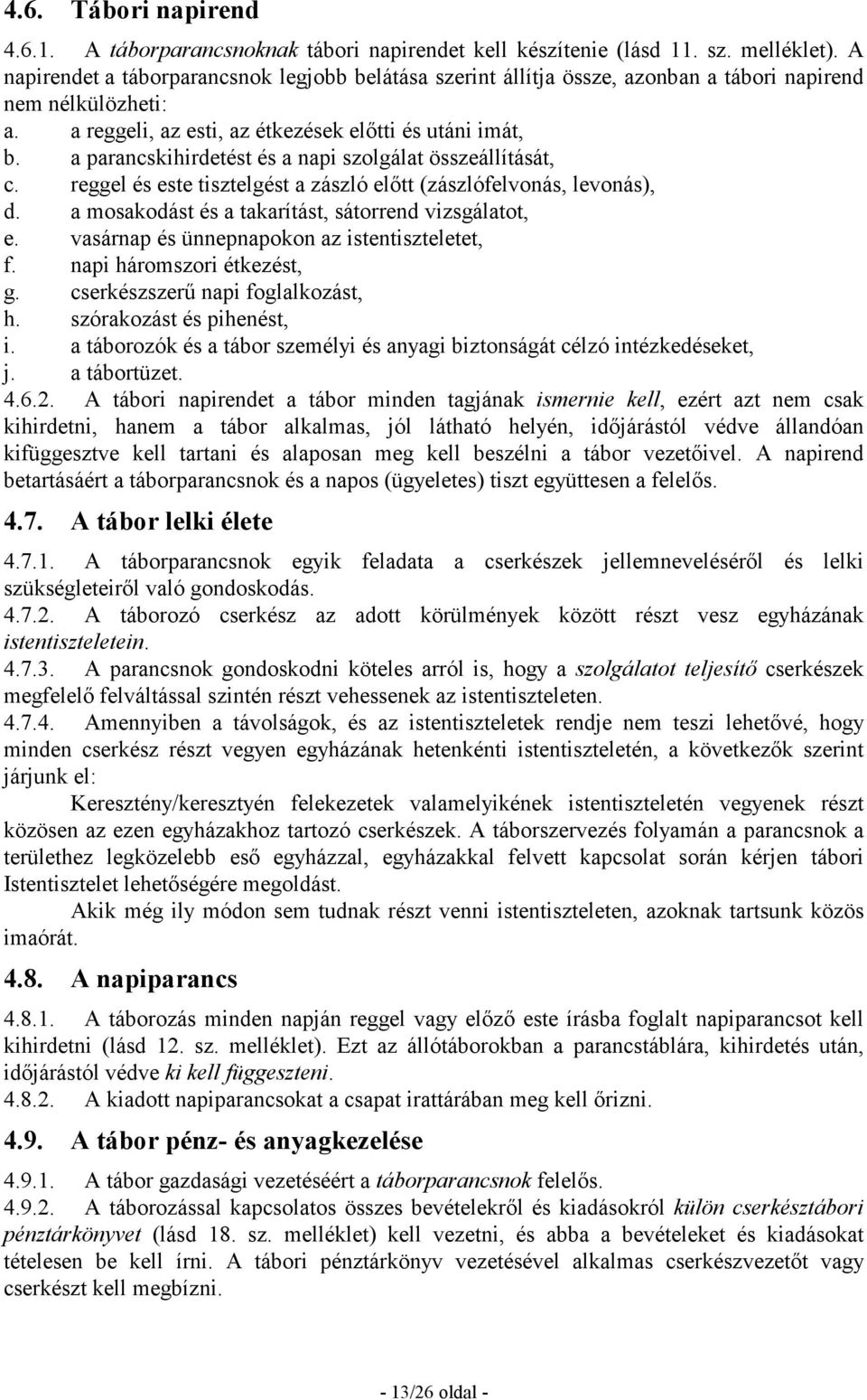 a parancskihirdetést és a napi szolgálat összeállítását, c. reggel és este tisztelgést a zászló elıtt (zászlófelvonás, levonás), d. a mosakodást és a takarítást, sátorrend vizsgálatot, e.