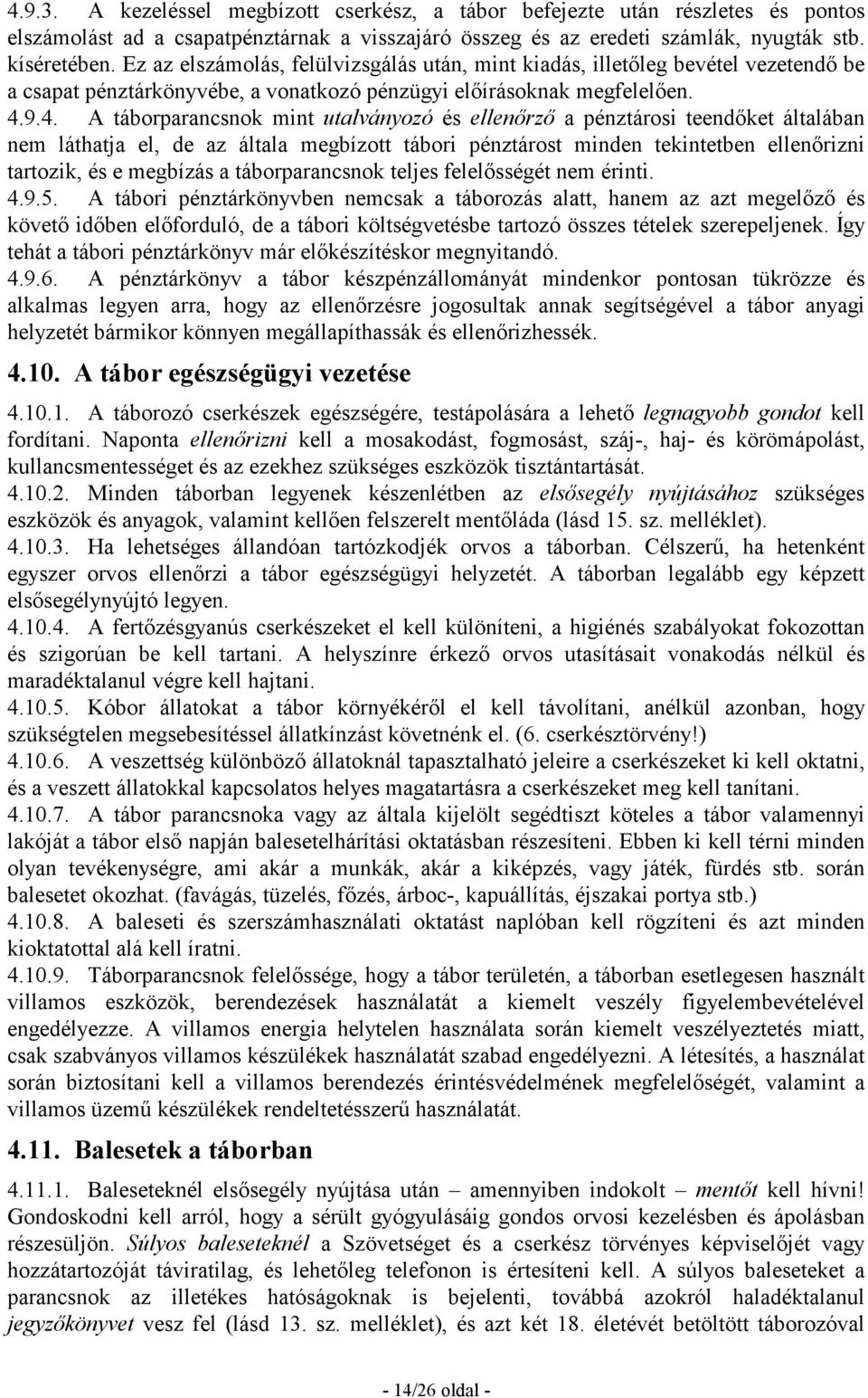 9.4. A táborparancsnok mint utalványozó és ellenırzı a pénztárosi teendıket általában nem láthatja el, de az általa megbízott tábori pénztárost minden tekintetben ellenırizni tartozik, és e megbízás