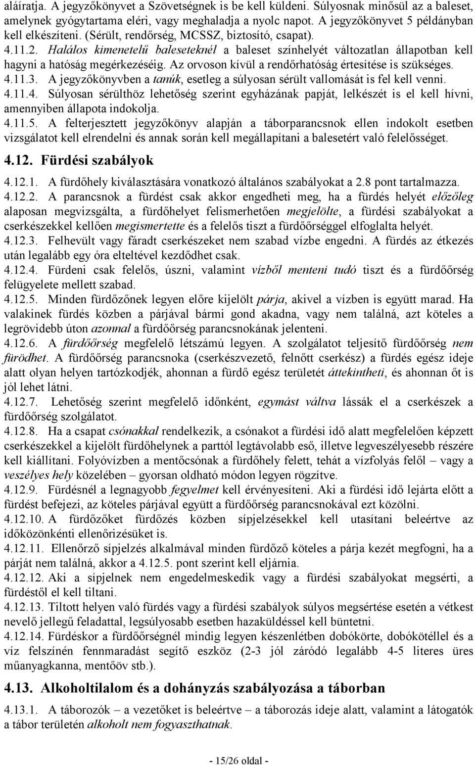 Az orvoson kívül a rendırhatóság értesítése is szükséges. 4.11.3. A jegyzıkönyvben a tanúk, esetleg a súlyosan sérült vallomását is fel kell venni. 4.11.4. Súlyosan sérülthöz lehetıség szerint egyházának papját, lelkészét is el kell hívni, amennyiben állapota indokolja.