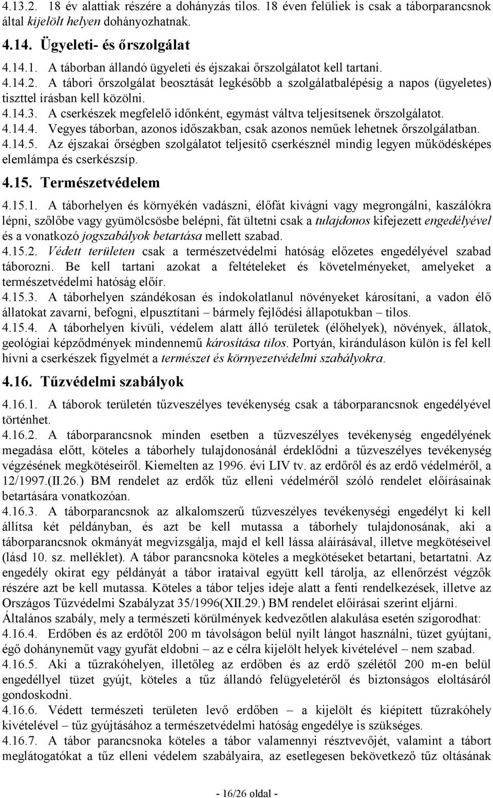 A cserkészek megfelelı idınként, egymást váltva teljesítsenek ırszolgálatot. 4.14.4. Vegyes táborban, azonos idıszakban, csak azonos nemőek lehetnek ırszolgálatban. 4.14.5.