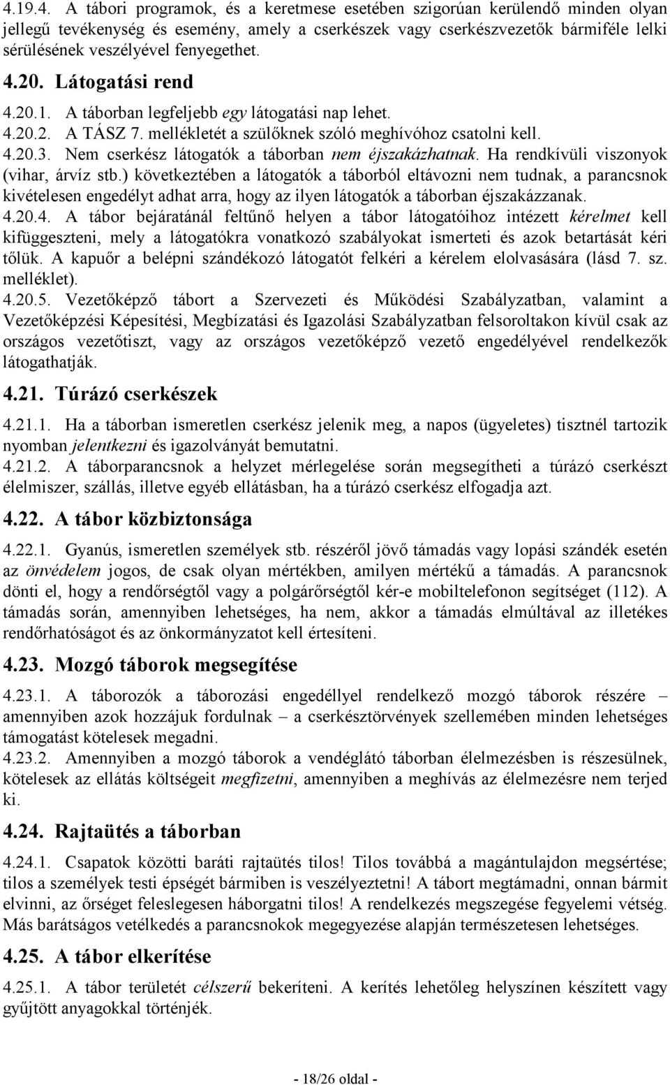 Nem cserkész látogatók a táborban nem éjszakázhatnak. Ha rendkívüli viszonyok (vihar, árvíz stb.