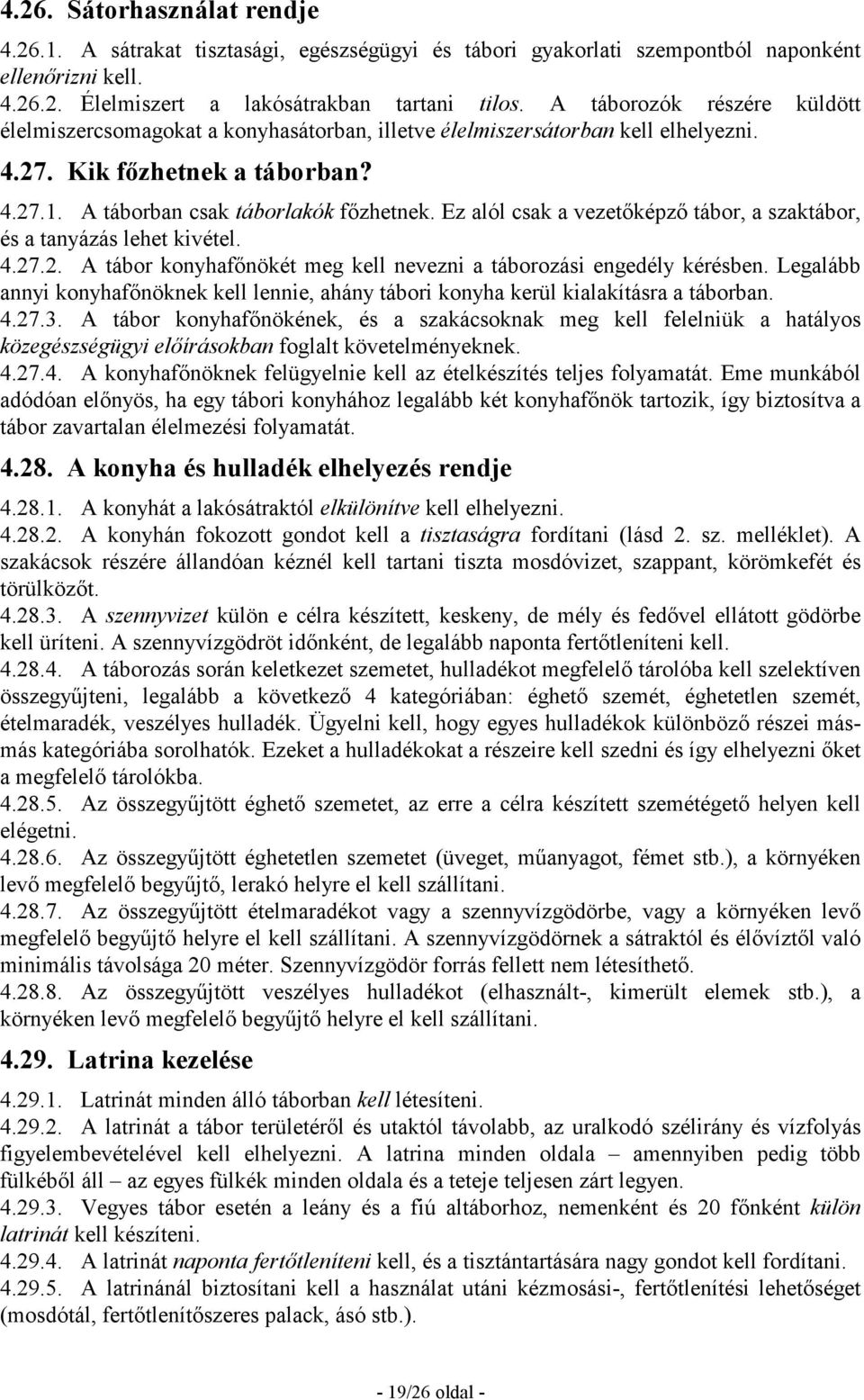Ez alól csak a vezetıképzı tábor, a szaktábor, és a tanyázás lehet kivétel. 4.27.2. A tábor konyhafınökét meg kell nevezni a táborozási engedély kérésben.