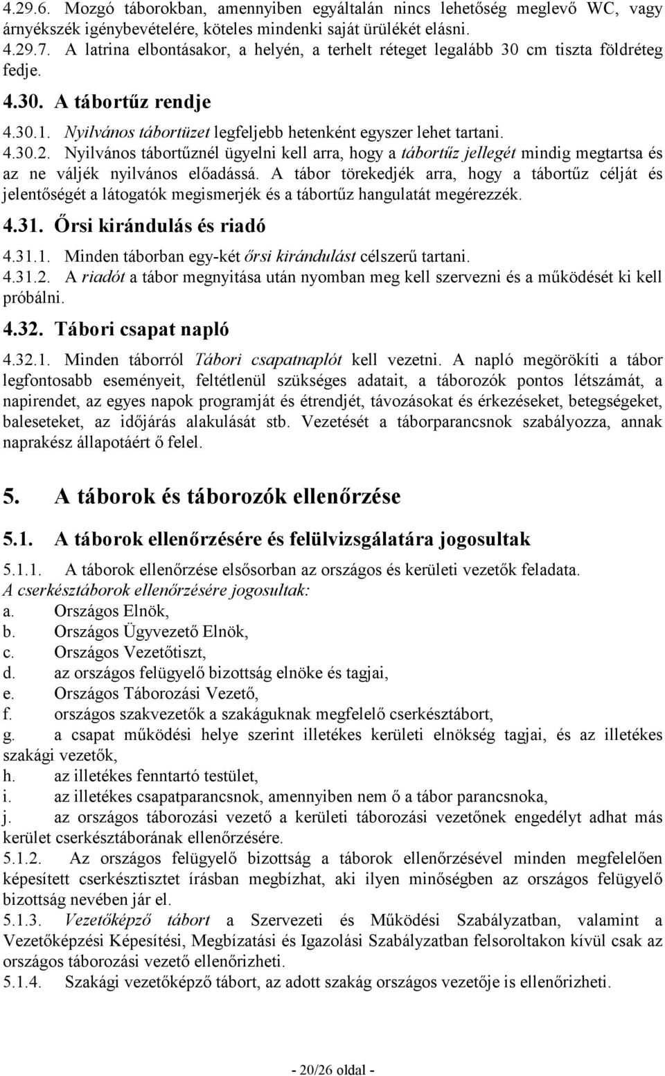 Nyilvános tábortőznél ügyelni kell arra, hogy a tábortőz jellegét mindig megtartsa és az ne váljék nyilvános elıadássá.