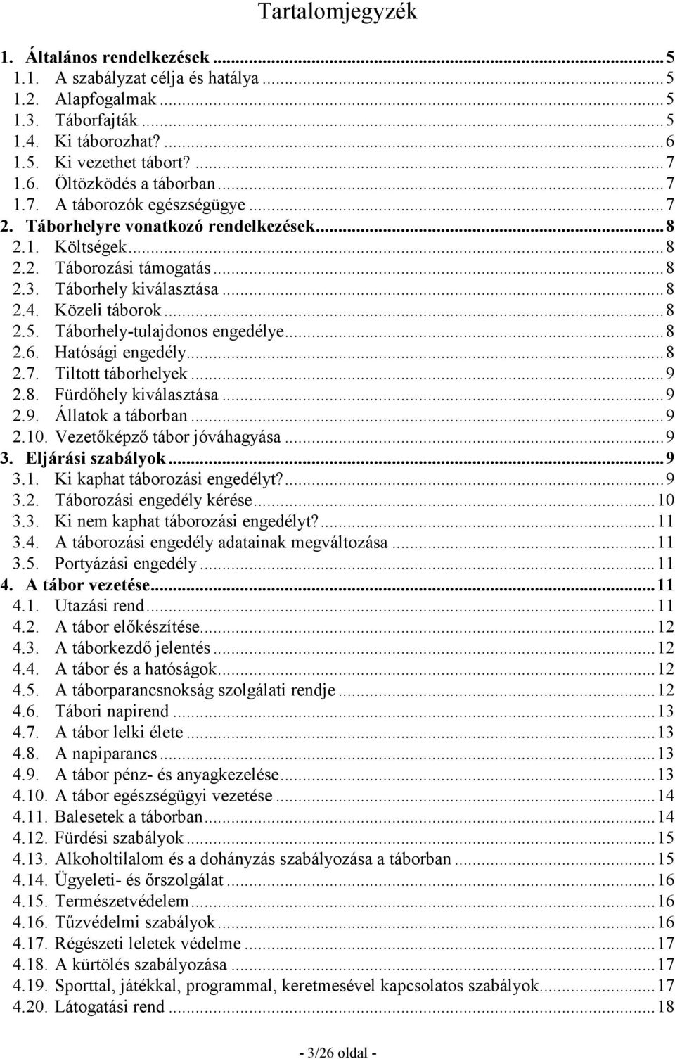 Táborhely-tulajdonos engedélye...8 2.6. Hatósági engedély...8 2.7. Tiltott táborhelyek...9 2.8. Fürdıhely kiválasztása...9 2.9. Állatok a táborban...9 2.10. Vezetıképzı tábor jóváhagyása...9 3.