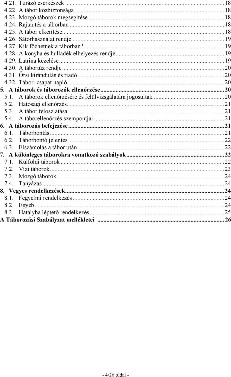 ..20 5. A táborok és táborozók ellenırzése...20 5.1. A táborok ellenırzésére és felülvizsgálatára jogosultak...20 5.2. Hatósági ellenırzés...21 5.3. A tábor feloszlatása...21 5.4.