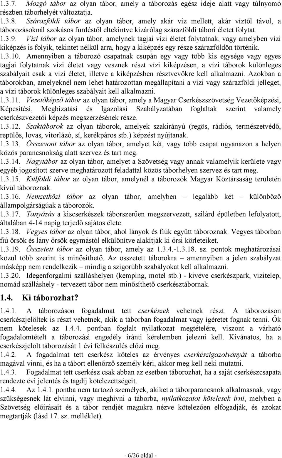 Vízi tábor az olyan tábor, amelynek tagjai vízi életet folytatnak, vagy amelyben vízi kiképzés is folyik, tekintet nélkül arra, hogy a kiképzés egy része szárazföldön történik. 1.3.10.