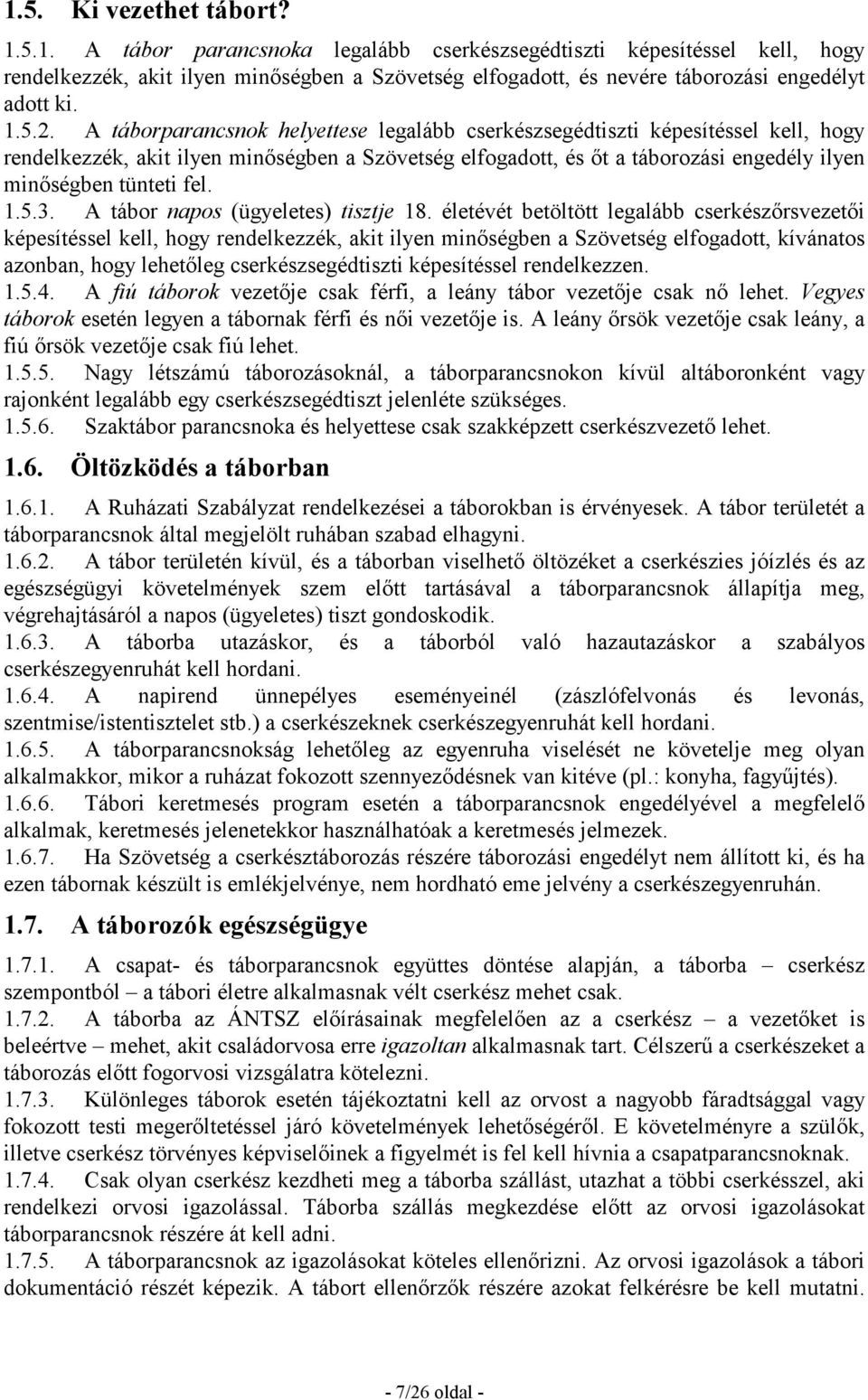 A táborparancsnok helyettese legalább cserkészsegédtiszti képesítéssel kell, hogy rendelkezzék, akit ilyen minıségben a Szövetség elfogadott, és ıt a táborozási engedély ilyen minıségben tünteti fel.