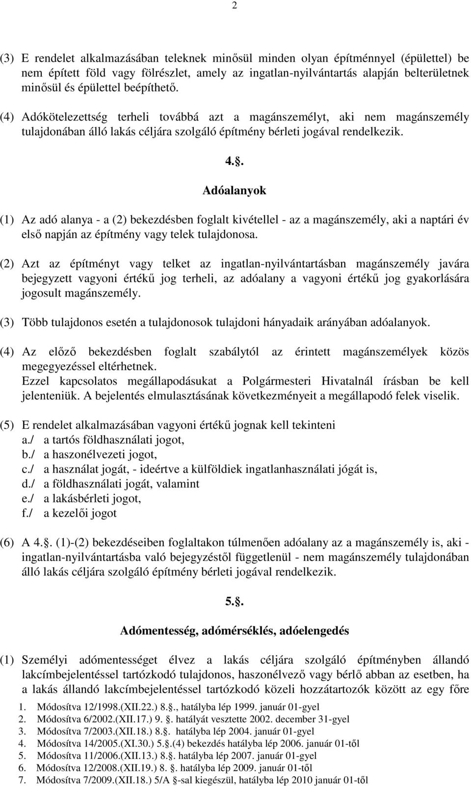 . Adóalanyok (1) Az adó alanya - a (2) bekezdésben foglalt kivétellel - az a magánszemély, aki a naptári év első napján az építmény vagy telek tulajdonosa.