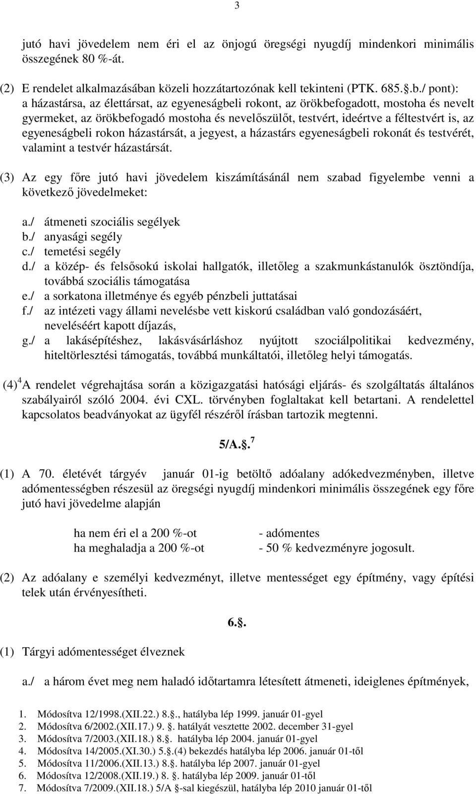 / pont): a házastársa, az élettársat, az egyeneságbeli rokont, az örökbefogadott, mostoha és nevelt gyermeket, az örökbefogadó mostoha és nevelőszülőt, testvért, ideértve a féltestvért is, az