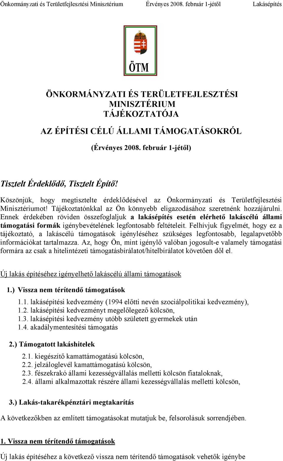 Ennek érdekében röviden összefoglaljuk a lakásépítés esetén elérhető lakáscélú állami támogatási formák igénybevételének legfontosabb feltételeit.