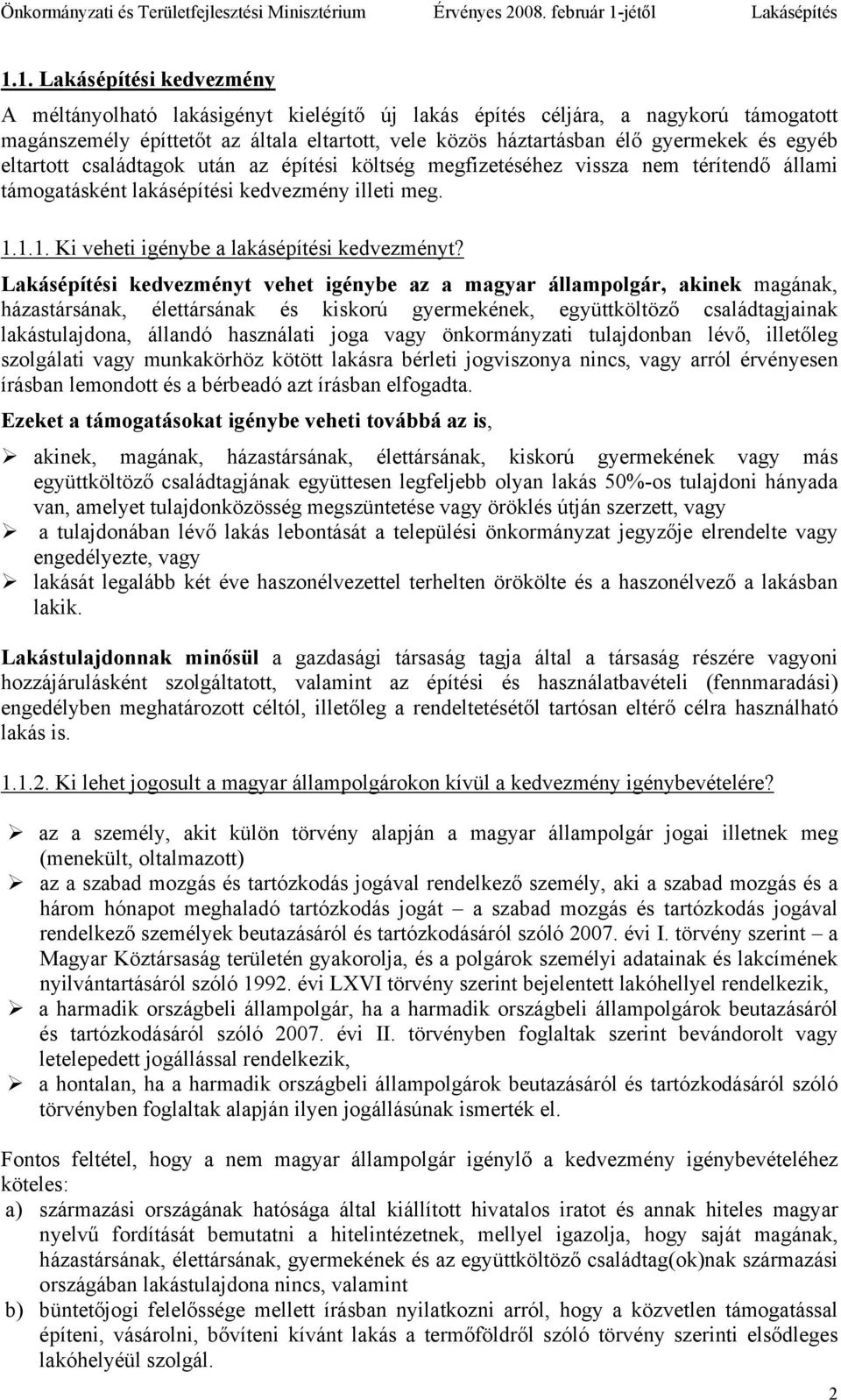 Lakásépítési kedvezményt vehet igénybe az a magyar állampolgár, akinek magának, házastársának, élettársának és kiskorú gyermekének, együttköltöző családtagjainak lakástulajdona, állandó használati