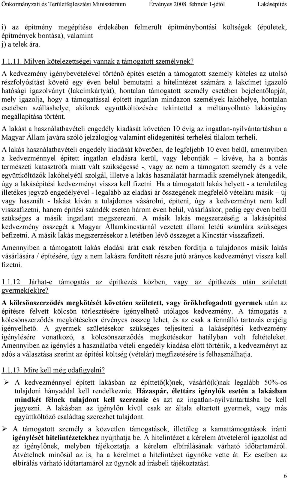 igazolványt (lakcímkártyát), hontalan támogatott személy esetében bejelentőlapját, mely igazolja, hogy a támogatással épített ingatlan mindazon személyek lakóhelye, hontalan esetében szálláshelye,