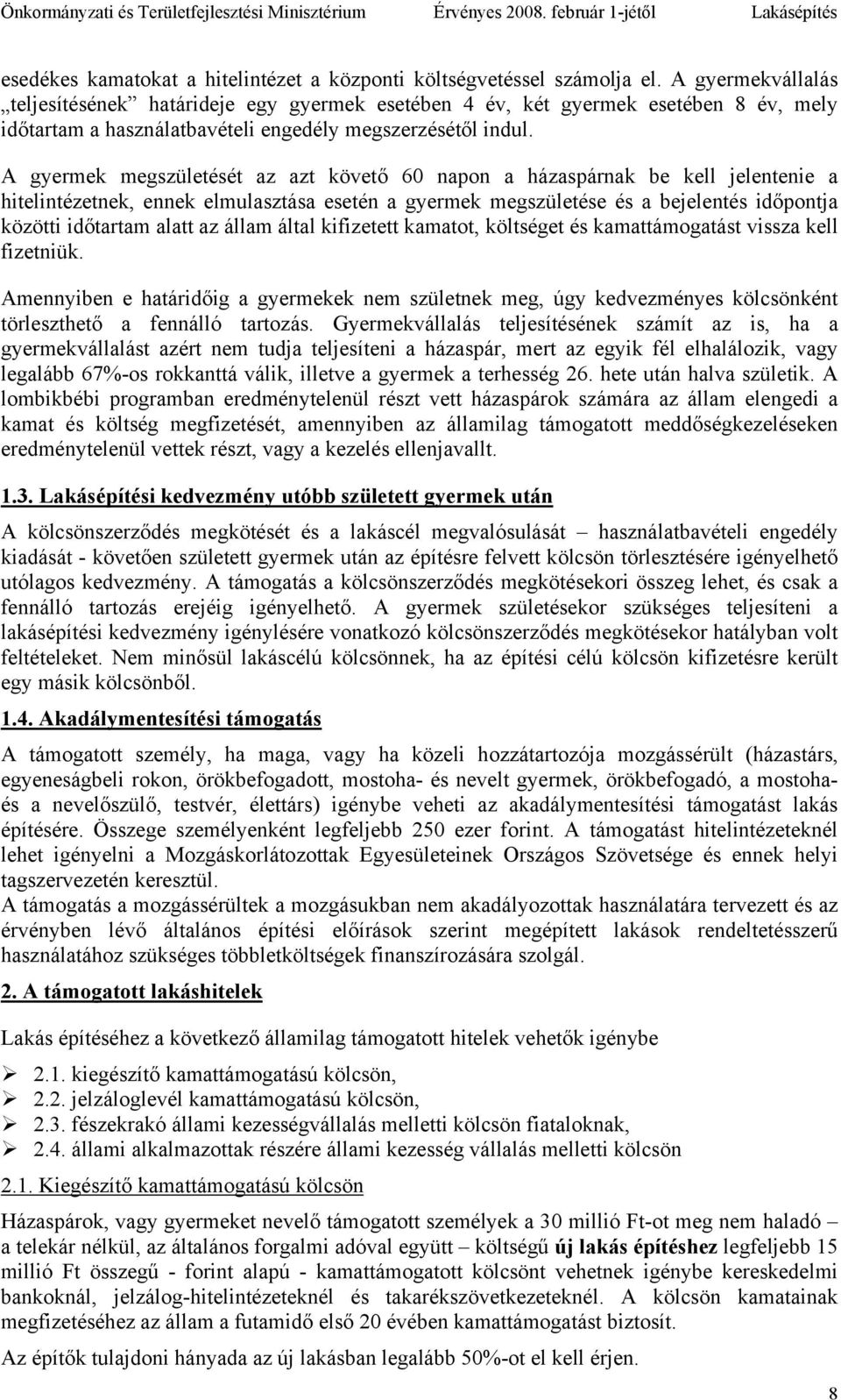 A gyermek megszületését az azt követő 60 napon a házaspárnak be kell jelentenie a hitelintézetnek, ennek elmulasztása esetén a gyermek megszületése és a bejelentés időpontja közötti időtartam alatt