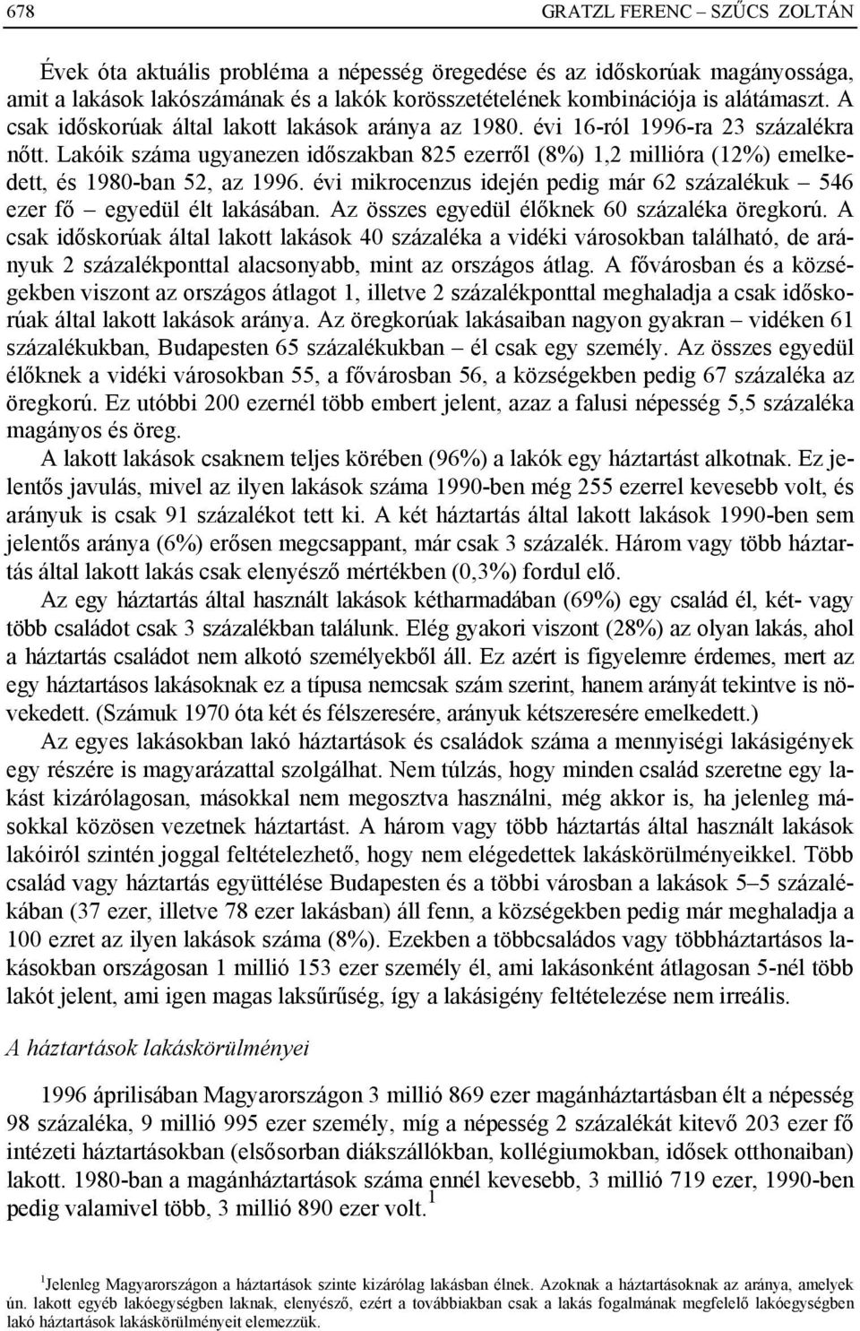 évi mikrocenzus idején pedig már 62 százalékuk 546 ezer fő egyedül élt lakásában. Az összes egyedül élőknek 60 százaléka öregkorú.