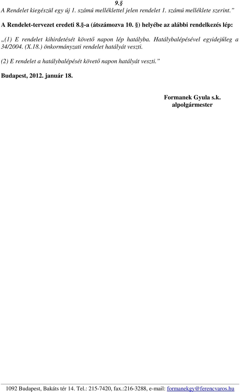 Hatálybalépésével egyidejűleg a 34/2004. (X.18.) önkormányzati rendelet hatályát veszti.