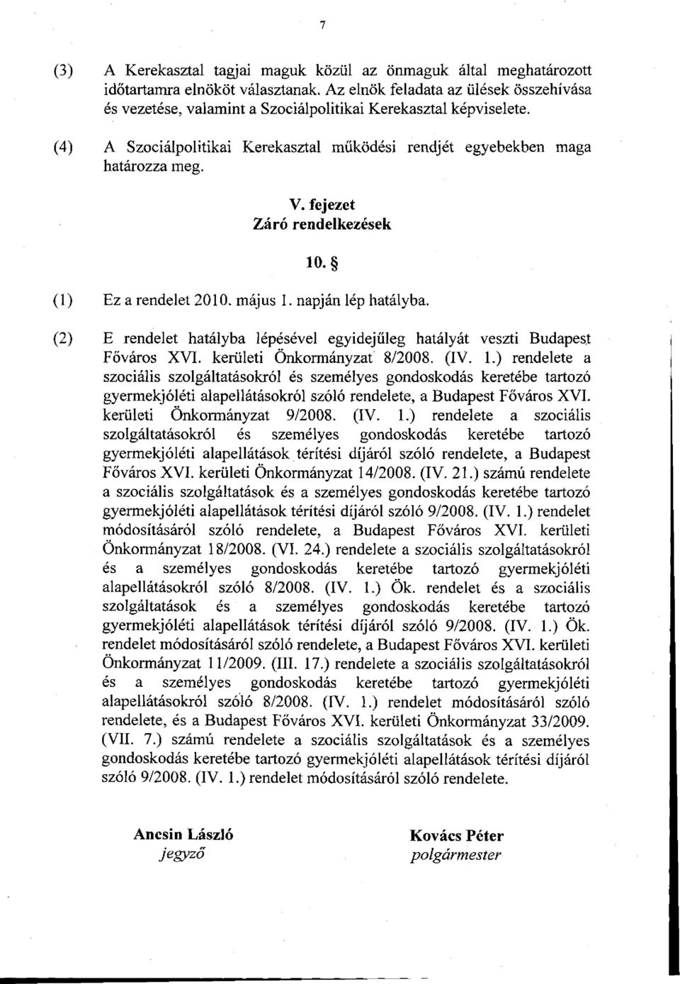 fejezet Záró rendelkezések 10. Ez a rendelet 2010. május 1. napján lép hatályba. E rendelet hatályba lépésével egyidejűleg hatályát veszti Budapest Főváros XVI. kerületi Önkormányzat 8/2008. (IV. 1.) rendelete a szociális szolgáltatásokról és személyes gondoskodás keretébe tartozó gyermekjóléti alapellátásokról szóló rendelete, a Budapest Főváros XVI.