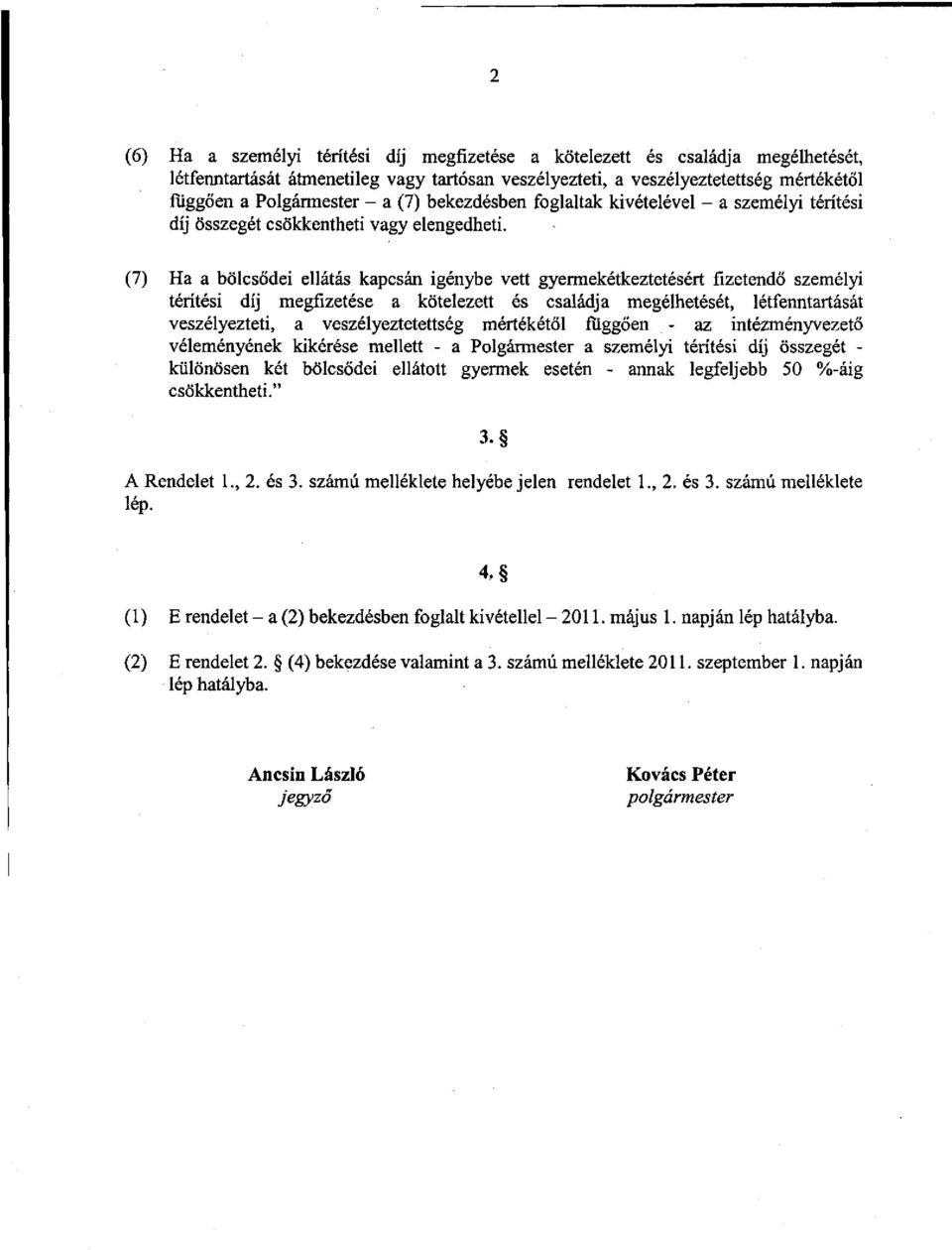 (7) Ha a bölcsődei ellátás kapcsán igénybe vett gyermekétkeztetésért fizetendő személyi térítési díj megfizetése a kötelezett és családja megélhetését, létfenntartását veszélyezteti, a