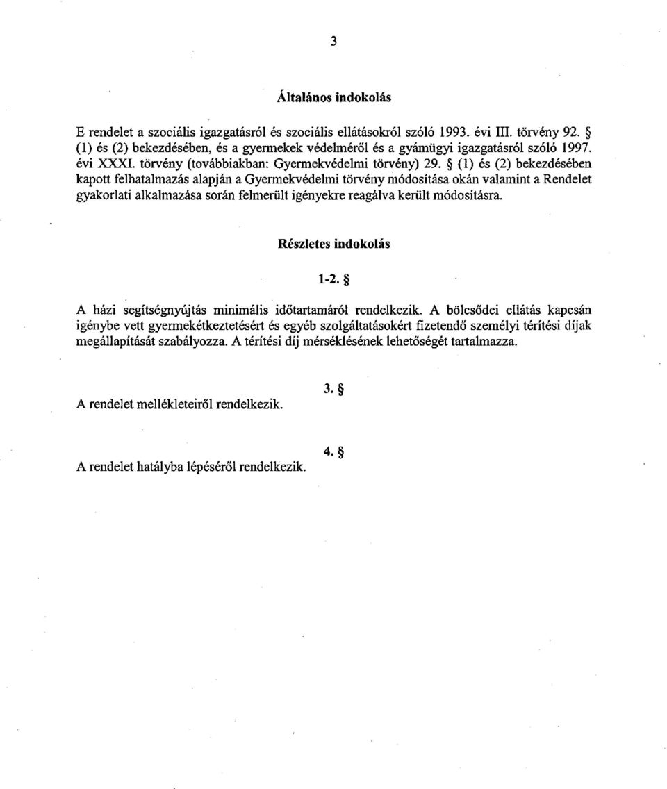 (1) és (2) bekezdésében kapott felhatalmazás alapján a Gyermekvédelmi törvény módosítása okán valamint a Rendelet gyakorlati alkalmazása során felmerült igényekre reagálva került módosításra.