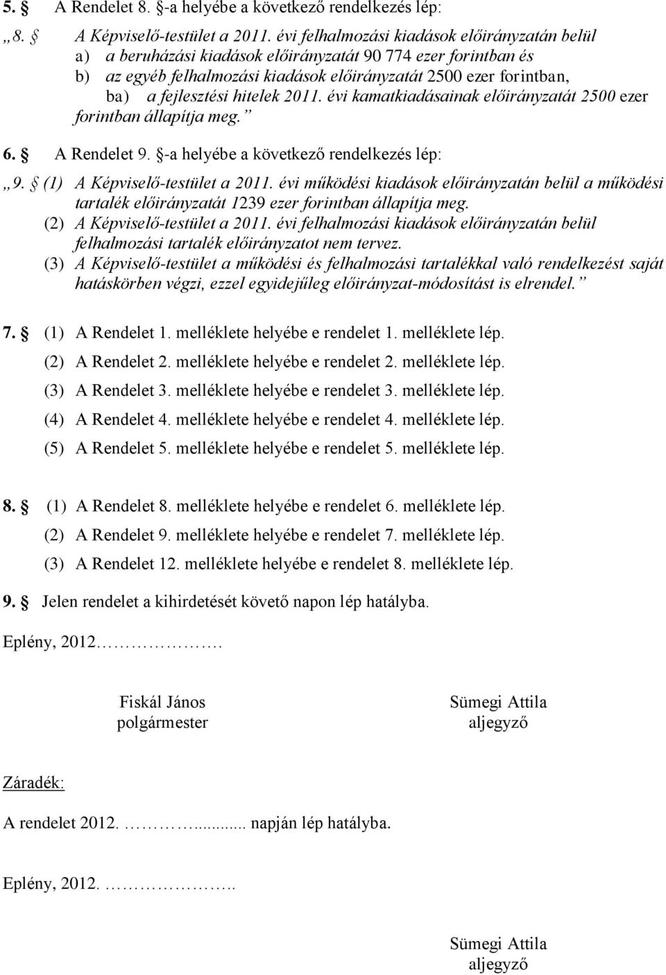 hitelek 2011. évi kamatkiadásainak előirányzatát 2500 ezer forintban állapítja meg. 6. A Rendelet 9. -a helyébe a következő rendelkezés lép: 9. (1) A Képviselő-testület a 2011.