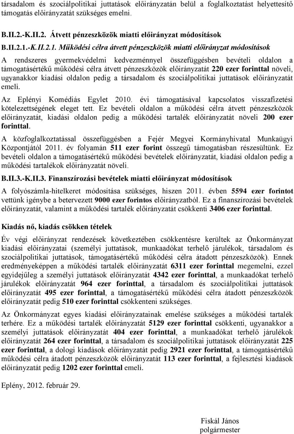 -K. Működési célra átvett pénzeszközök miatti előirányzat módosítások A rendszeres gyermekvédelmi kedvezménnyel összefüggésben bevételi oldalon a támogatásértékű működési célra átvett pénzeszközök