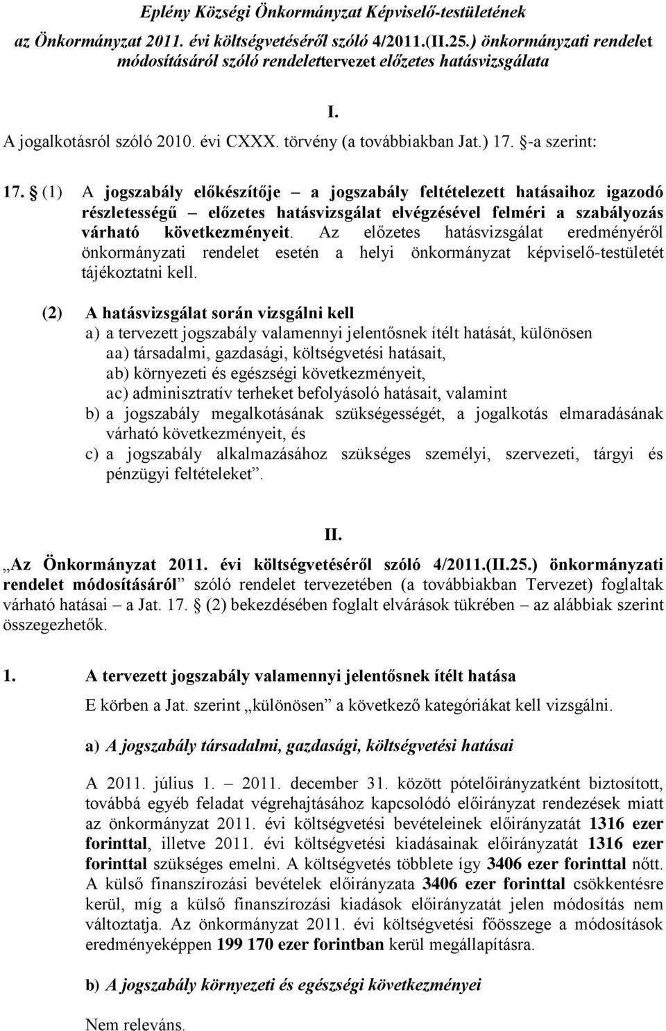 -a szerint: I. 17. (1) A jogszabály előkészítője a jogszabály feltételezett hatásaihoz igazodó részletességű előzetes hatásvizsgálat elvégzésével felméri a szabályozás várható következményeit.