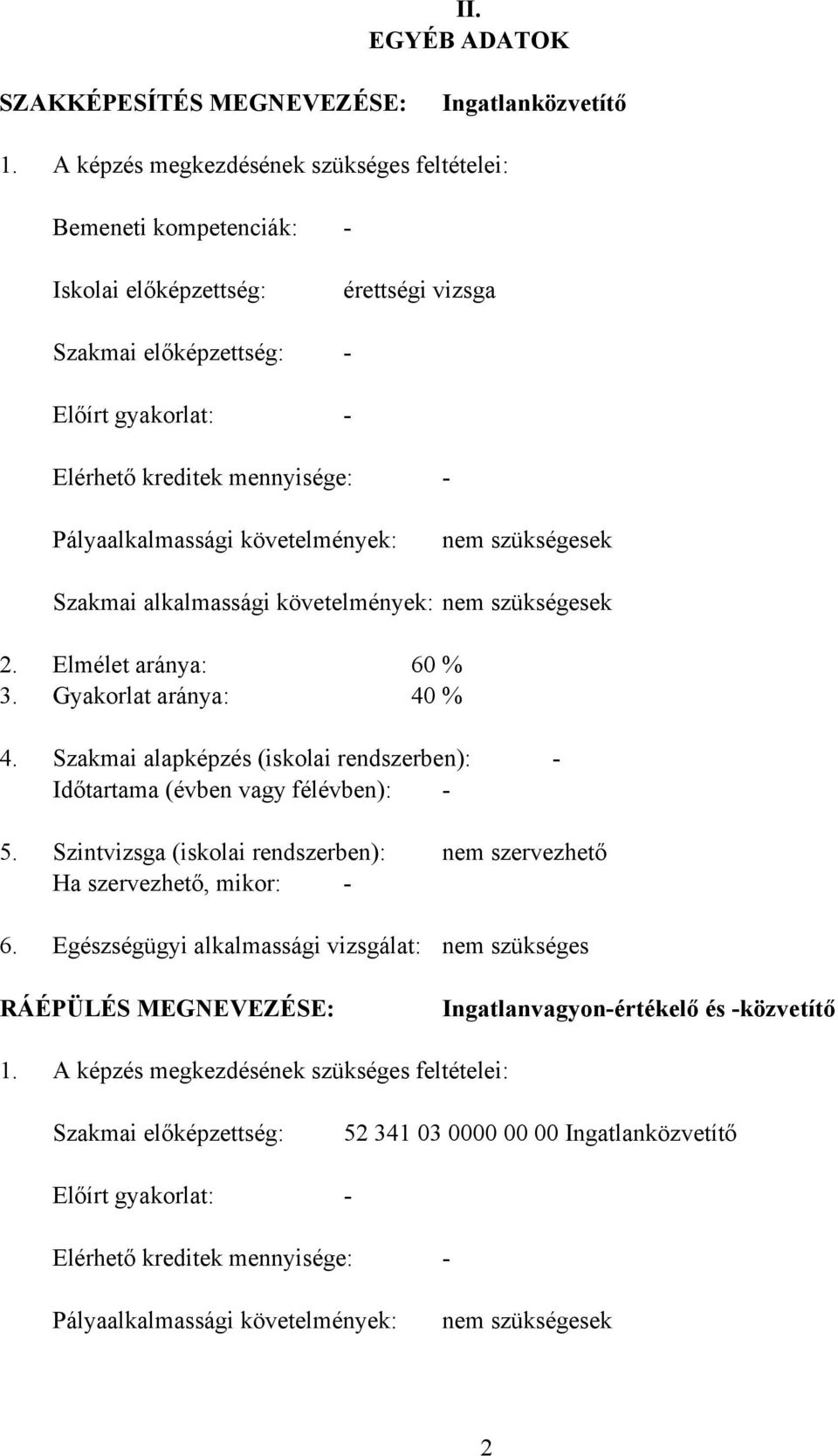 követelmények: nem szükségesek Szakmai alkalmassági követelmények: nem szükségesek 2. Elmélet aránya: 60 % 3. Gyakorlat aránya: 40 % 4.