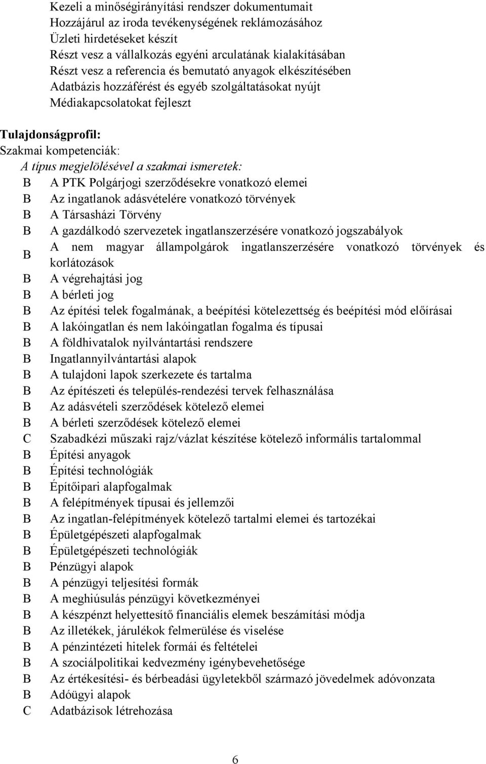 szakmai ismeretek: A PTK Polgárjogi szerződésekre vonatkozó elemei Az ingatlanok adásvételére vonatkozó törvények A Társasházi Törvény A gazdálkodó szervezetek ingatlanszerzésére vonatkozó