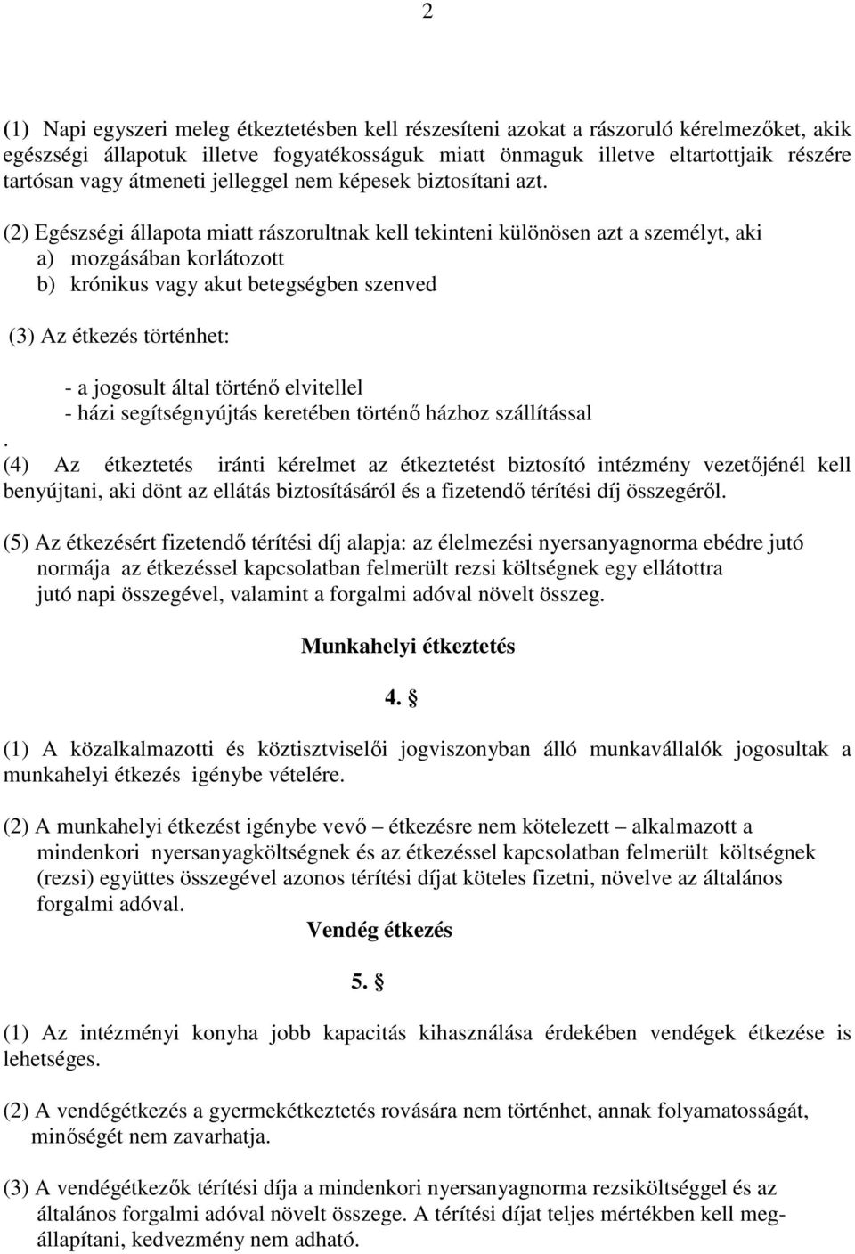 (2) Egészségi állapota miatt rászorultnak kell tekinteni különösen azt a személyt, aki a) mozgásában korlátozott b) krónikus vagy akut betegségben szenved (3) Az étkezés történhet: - a jogosult által