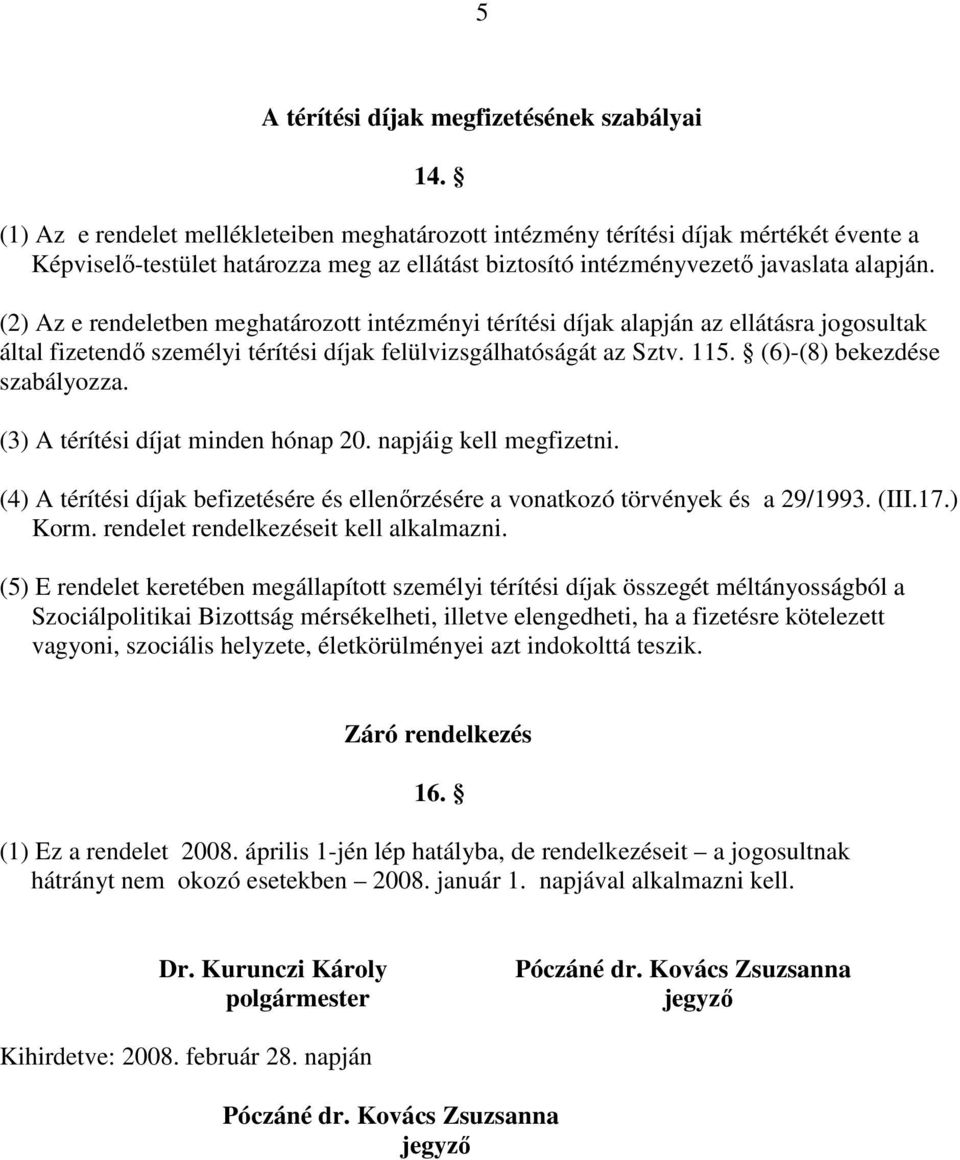 (2) Az e rendeletben meghatározott intézményi térítési díjak alapján az ellátásra jogosultak által fizetendı személyi térítési díjak felülvizsgálhatóságát az Sztv. 115. (6)-(8) bekezdése szabályozza.