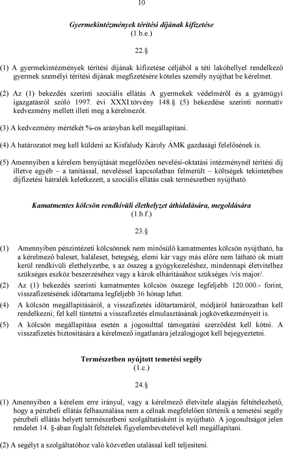 (2) Az (1) bekezdés szerinti szociális ellátás A gyermekek védelmérıl és a gyámügyi igazgatásról szóló 1997. évi XXXI.törvény 148.